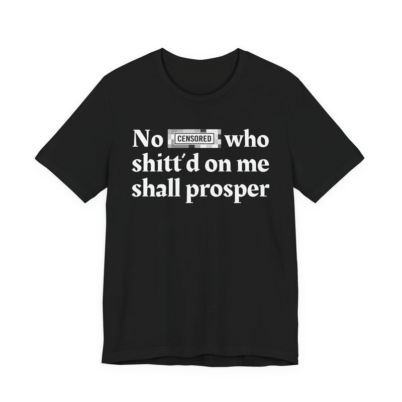 No Bitch Who Shittd On Me Shall Prosper — T-Shirt