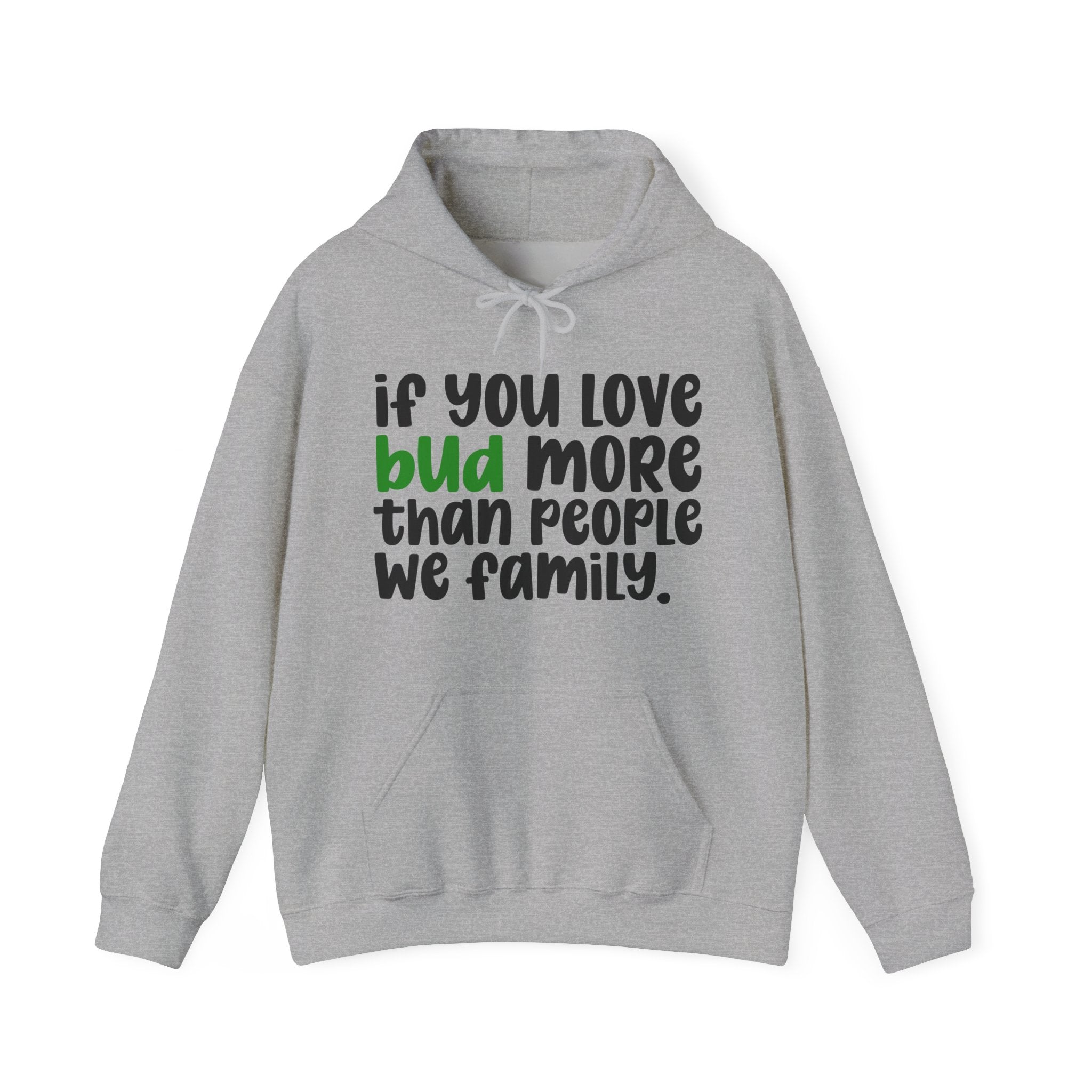 If You Love Bud More Than People We Family - Hoodie