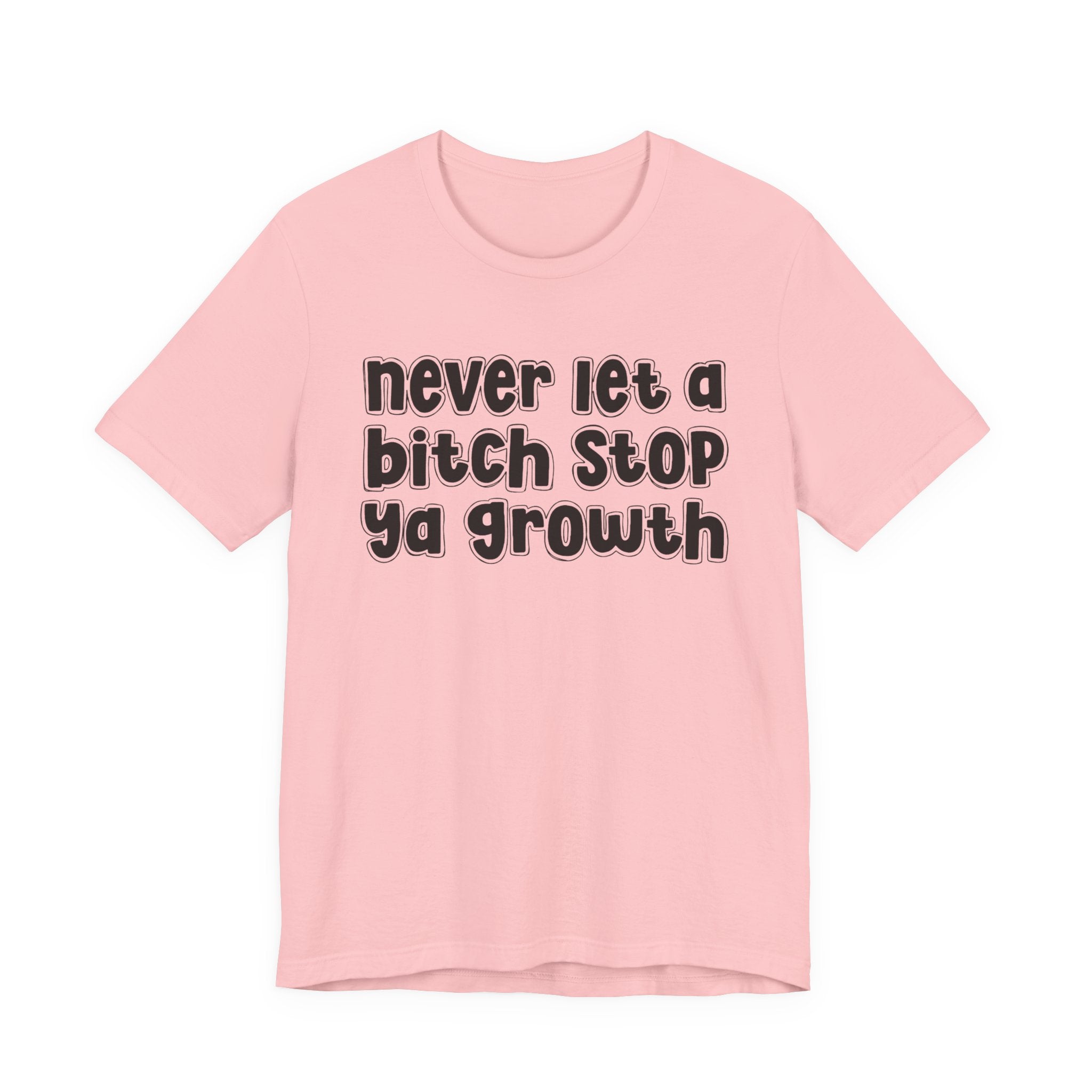 Never Let A Bitch Stop Ya Growth－Change T-shirt
