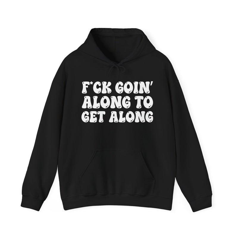 Fuck Goin' Along To Get Along — Funny Statement Sweatshirt