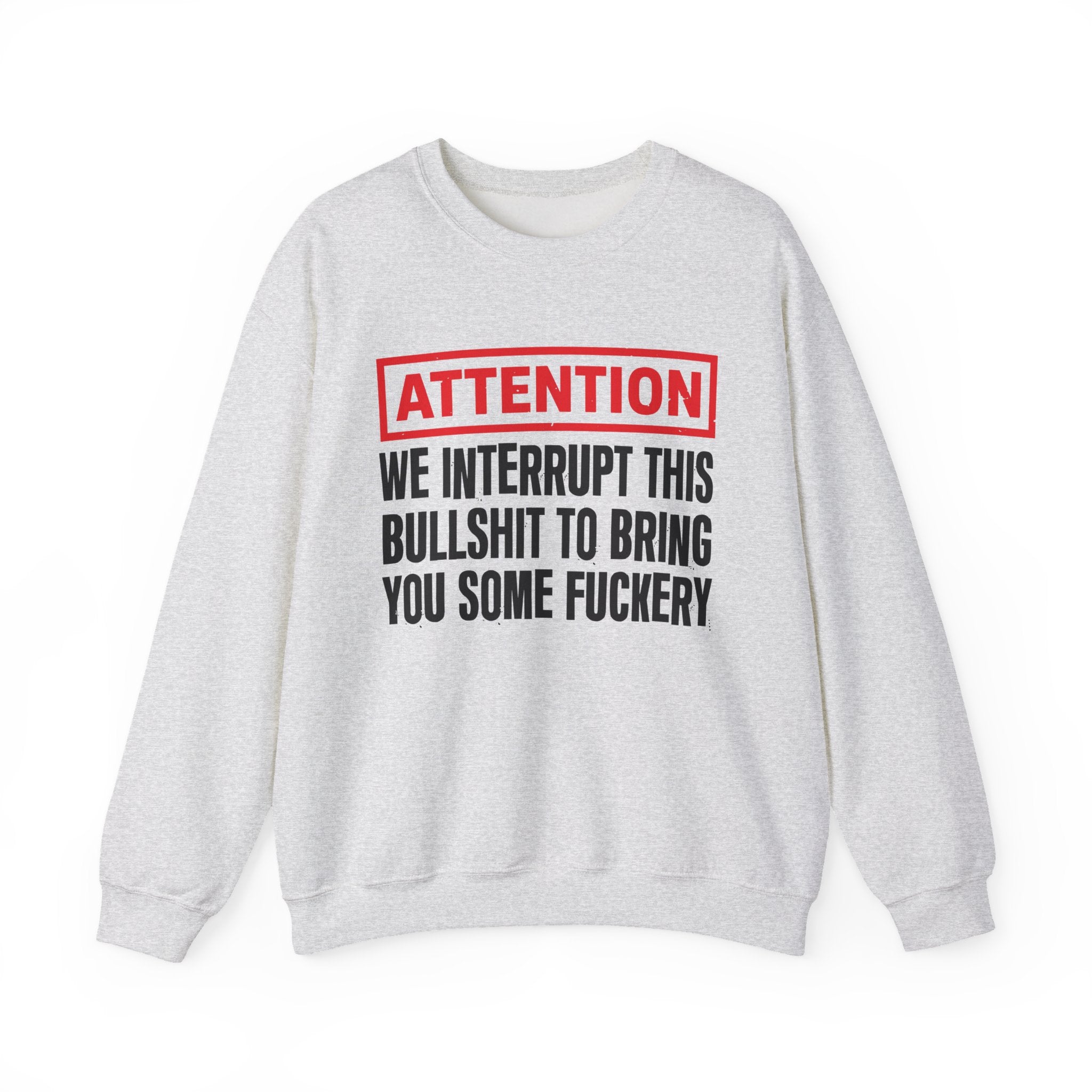 Attention We Interrupt This Bullshit To Bring You Some Fuckery－Funny Attention Statement Sweatshirt