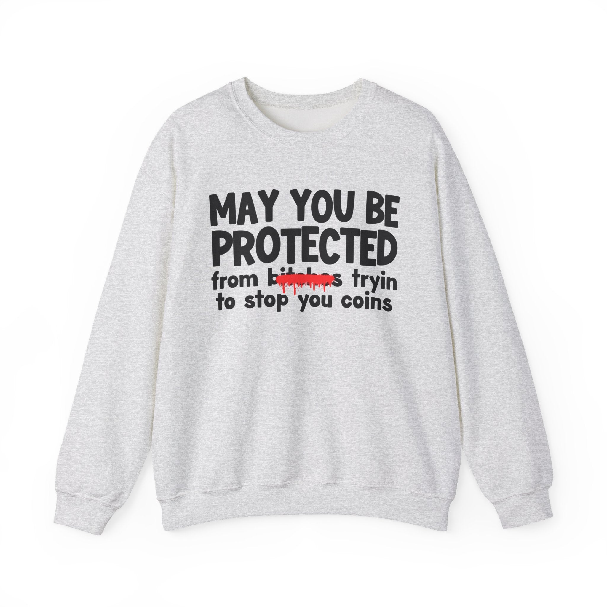 May You Be Protected From Bitches Tryin To Stop You Coins — Funny Protection Statement Sweatshirt