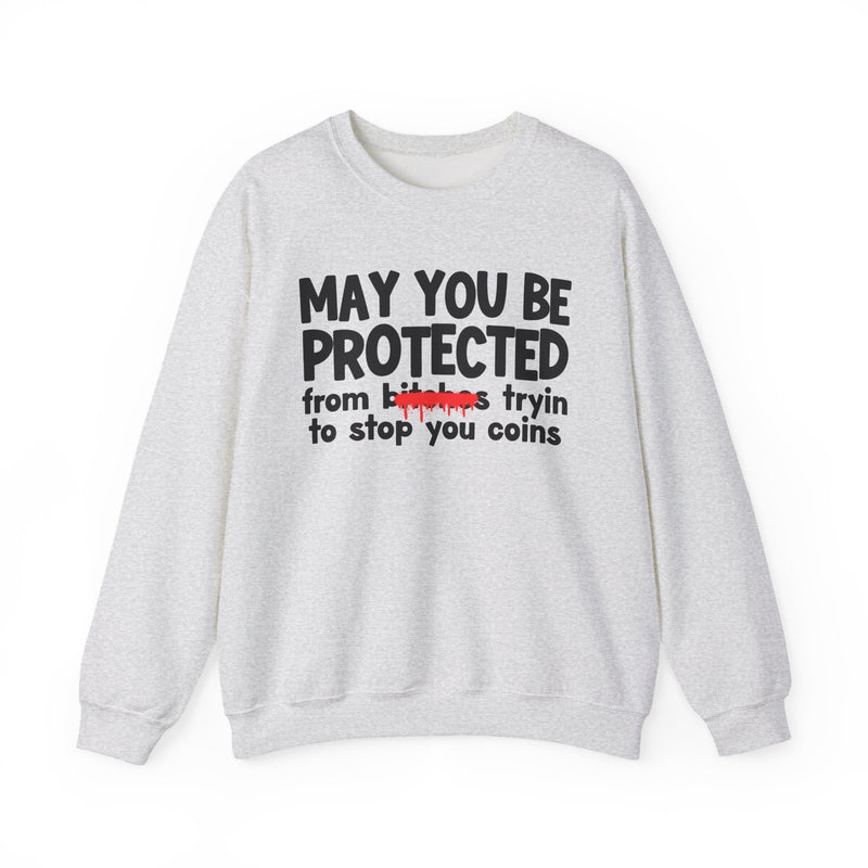 May You Be Protected From Bitches Tryin To Stop You Coins — Funny Protection Statement Sweatshirt