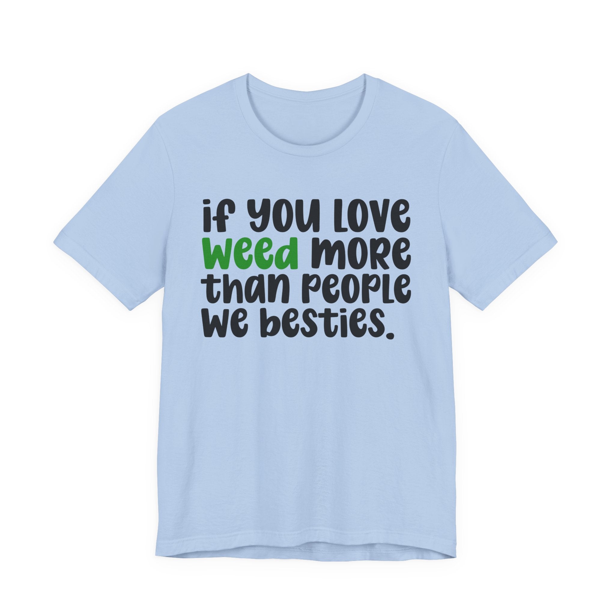 If You Love Weed More Than People We Besties T-Shirt — Funny Cannabis Graphic T‑Shirt