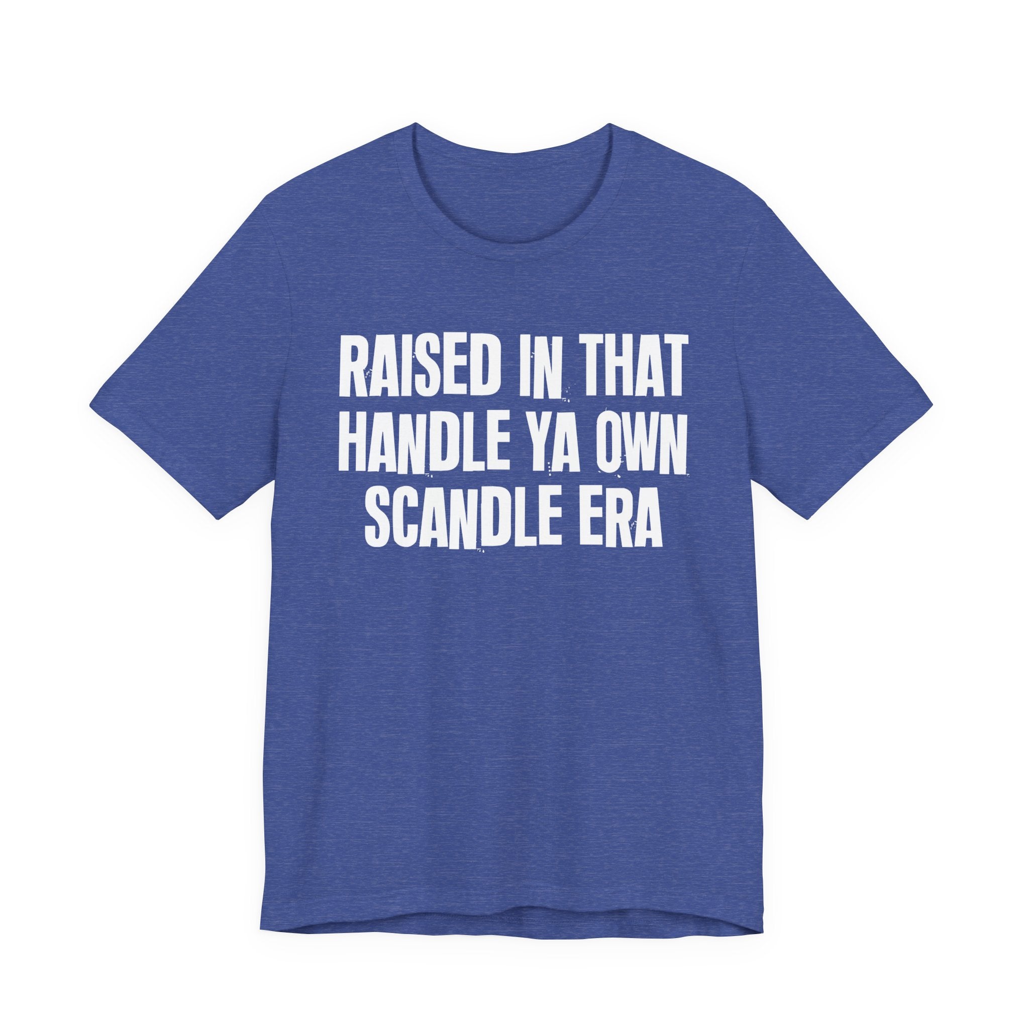 Raised In That Handle Ya Own Scandle Era - Funny Back In The Day Statement Tee Shirt