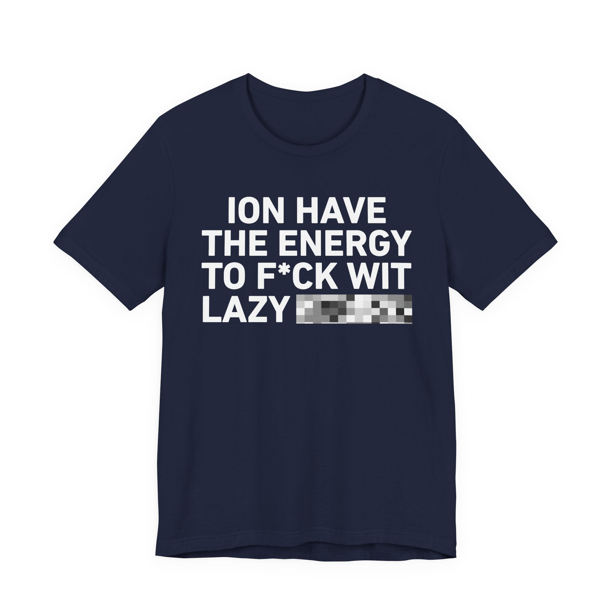 I Don’t Have the Energy to Fuck Wit Lazy (Bitches/Niggas) - Funny Energy Statement T-Shirt