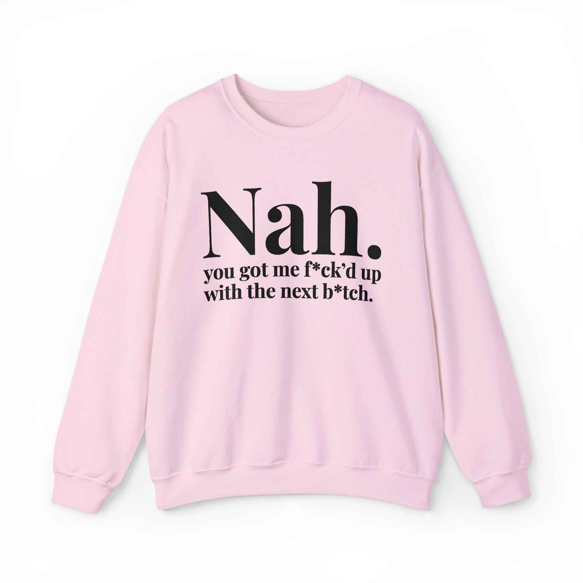 Nah You Got Me Fuck'd Up With The Next Bitch —  Sweatshirt