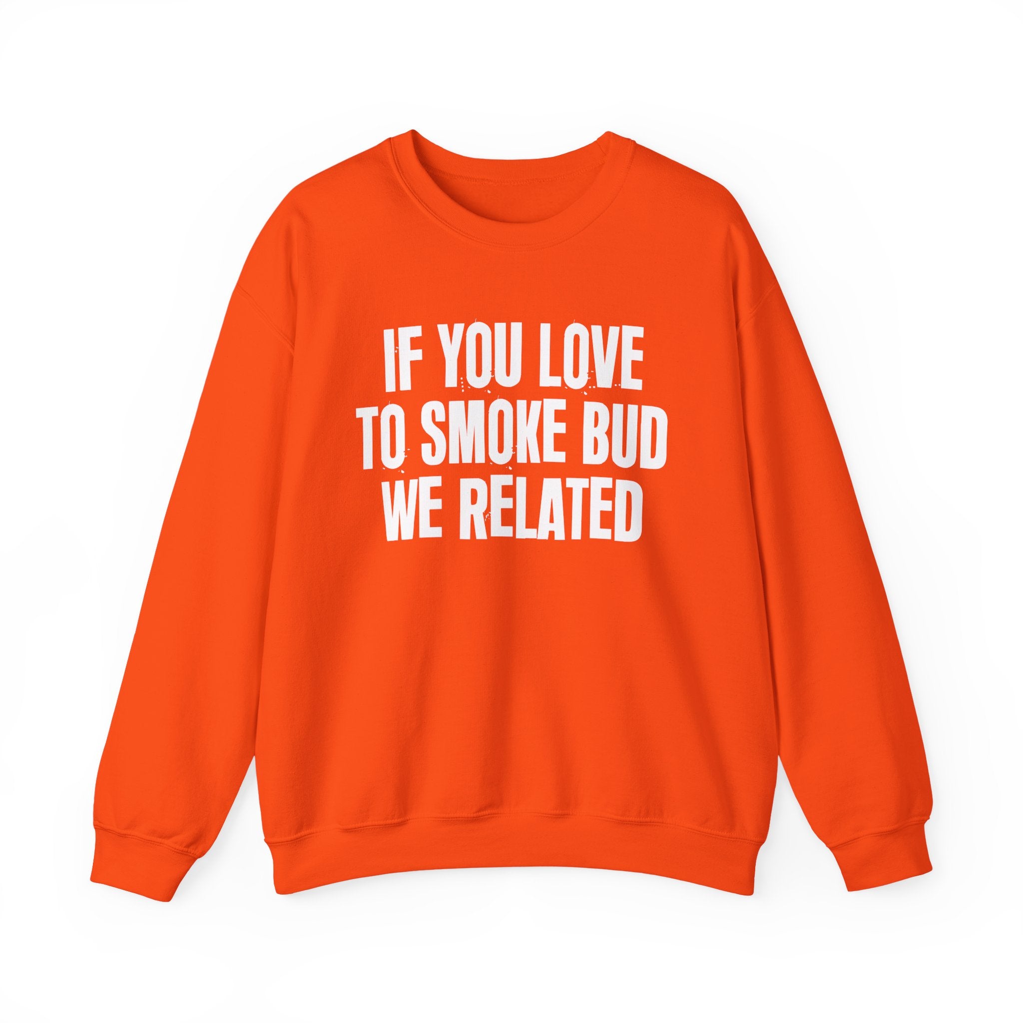 If You Love To Smoke Bud We Related  — Funny Cannabis Lovers Sweatshirt