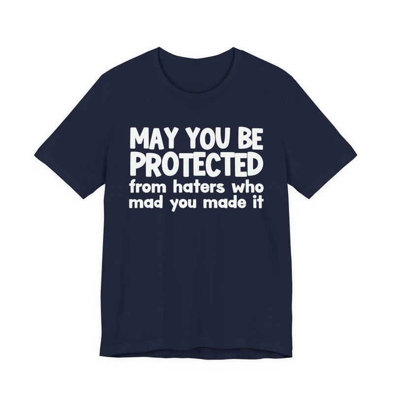 May You Be Protected from Haters  Who Mad You Made It - Inspirational Statement T-Shirt