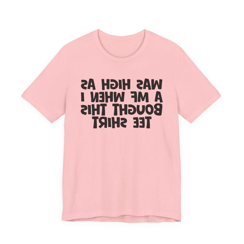 Was High As A MF When I Bought This T-Shirt —— Funny Drunk T-Shirt