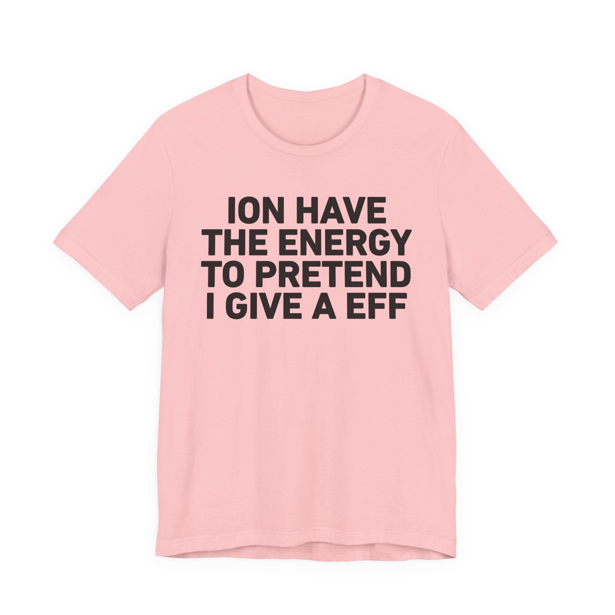 I Don’t Have the Energy to Pretend I Give A EFF - Funny Energy Statement T-Shirt