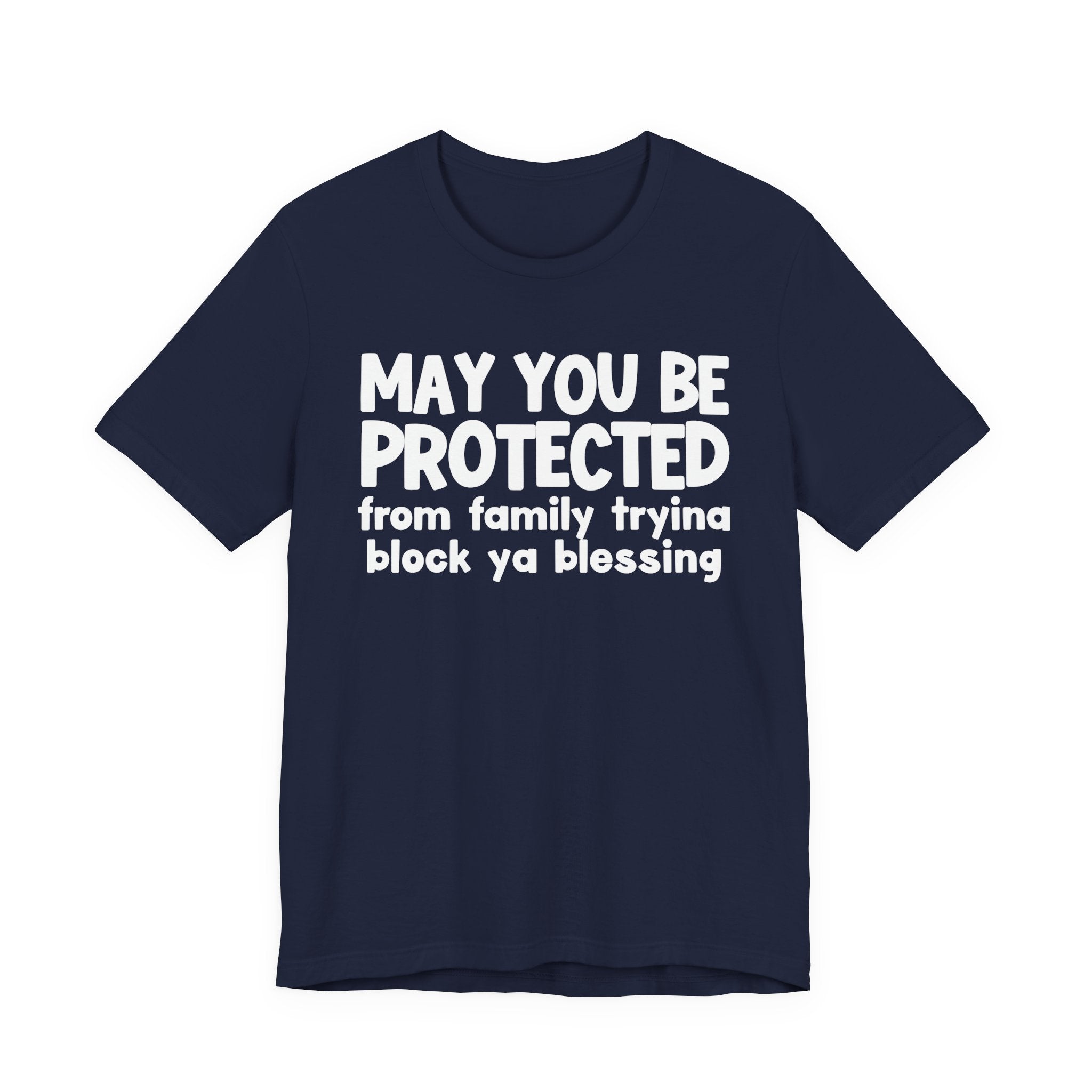 May You Be Protected From Family Tryina Block Ya Blessin - Inspirational Statement T-Shirt