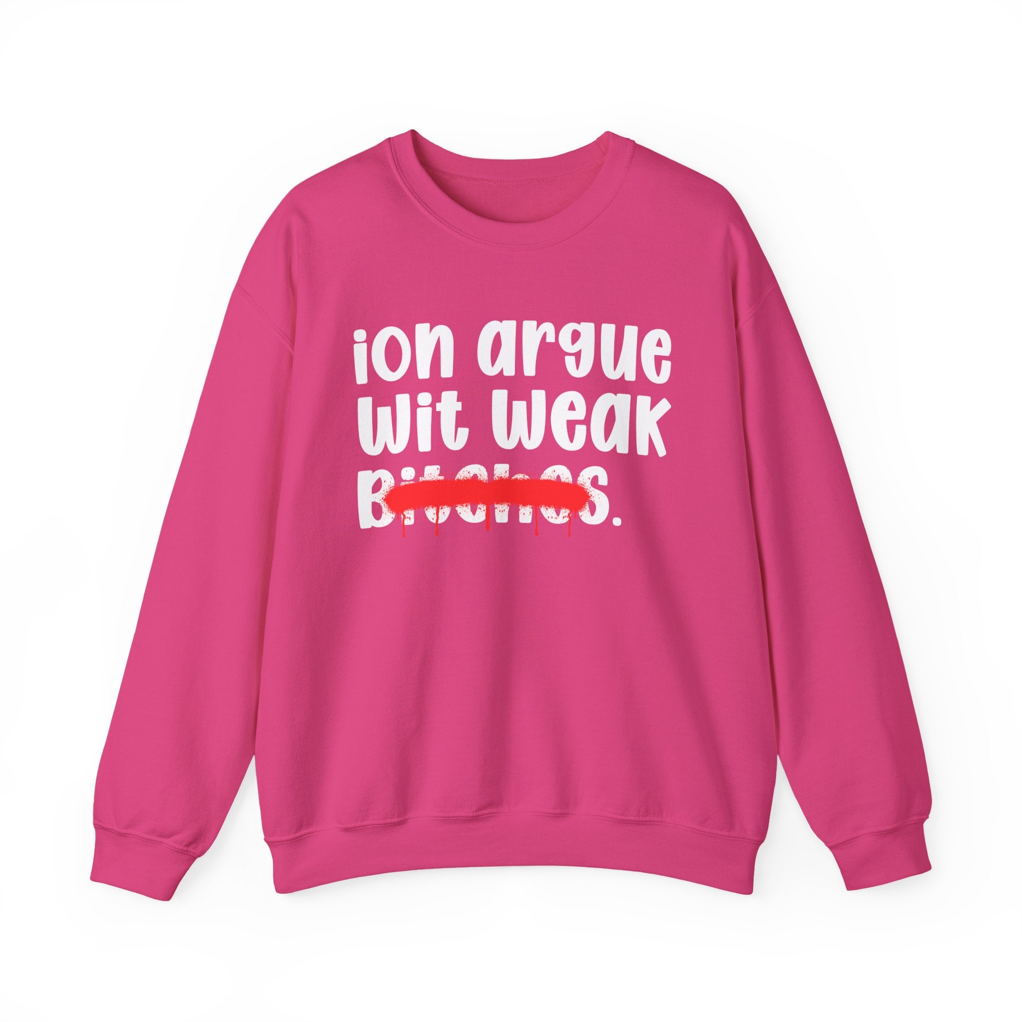 ION (I Don't) Argue Wit Weak Bitches — Funny Statement Sweatshirt