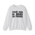 Your Sign is ARIES We Friends - Fun Astrological Pride Sweatshirt