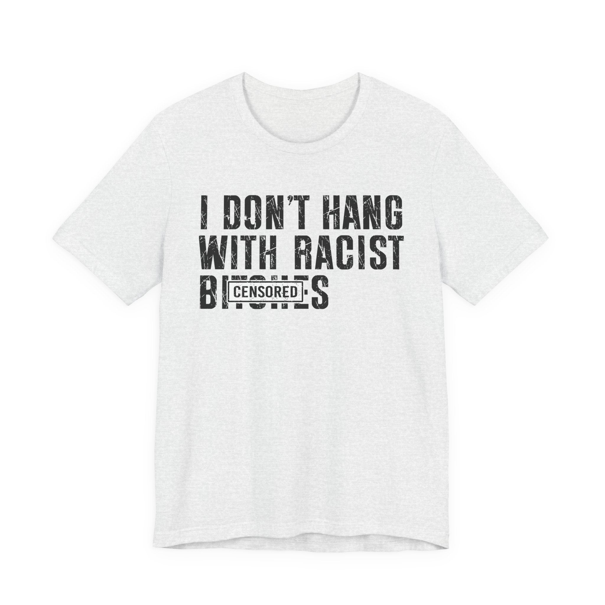 I Don't Fuck With Racist Bitches (censored) T-Shirt