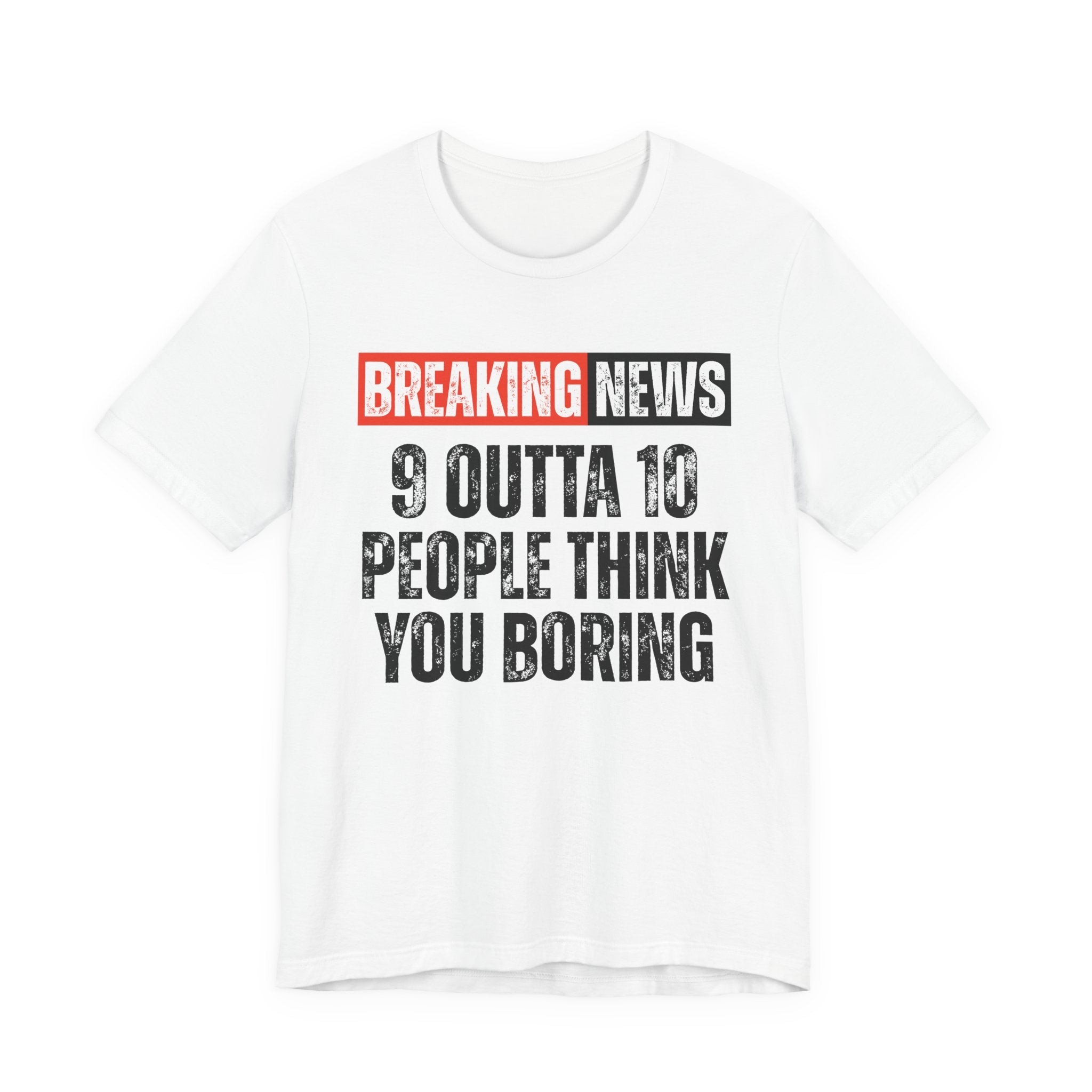 Breaking News: 9 Outta 10 People Think You Boring － Funny News Alert T-shirt