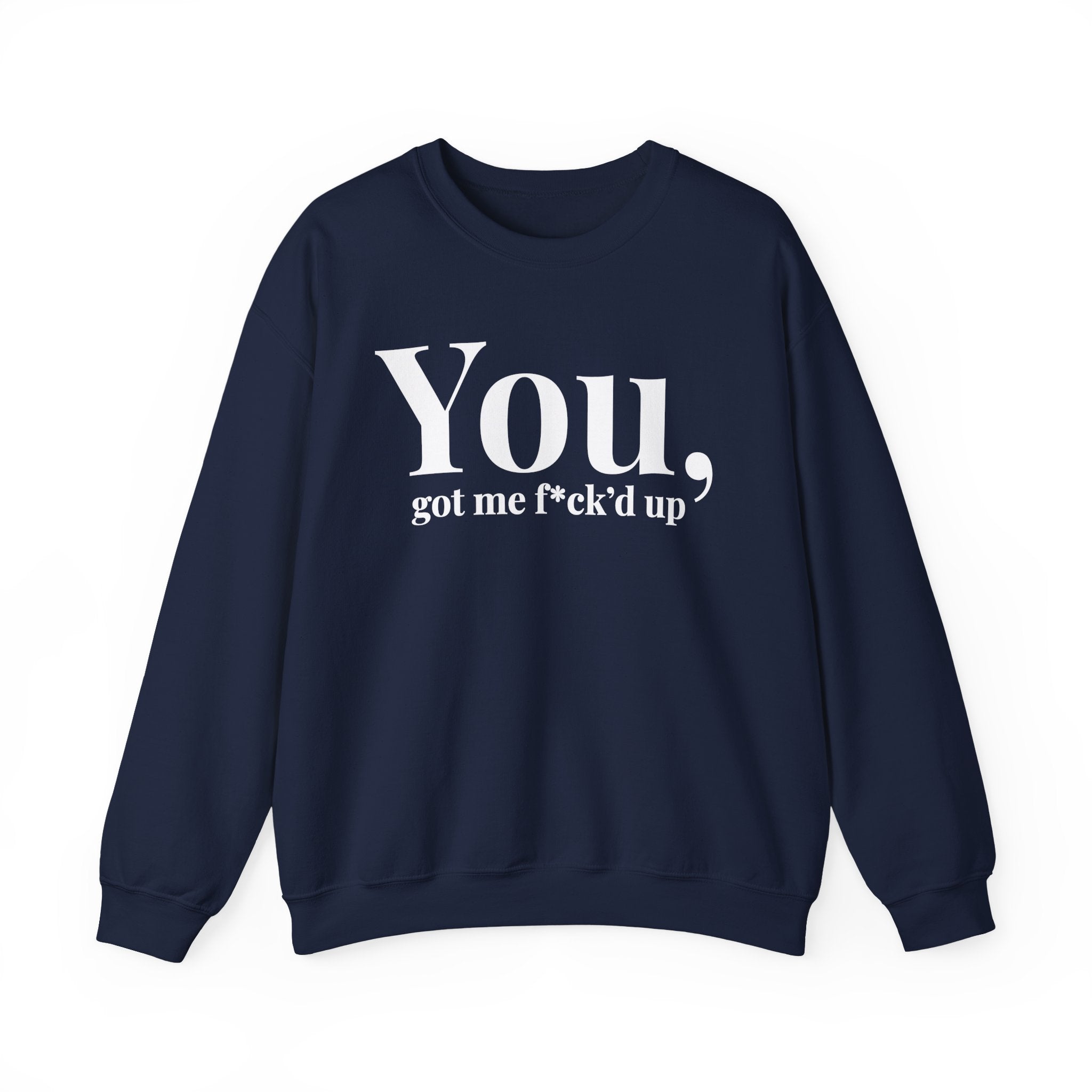 You Got Me Fuck'd Up —  Sweatshirt