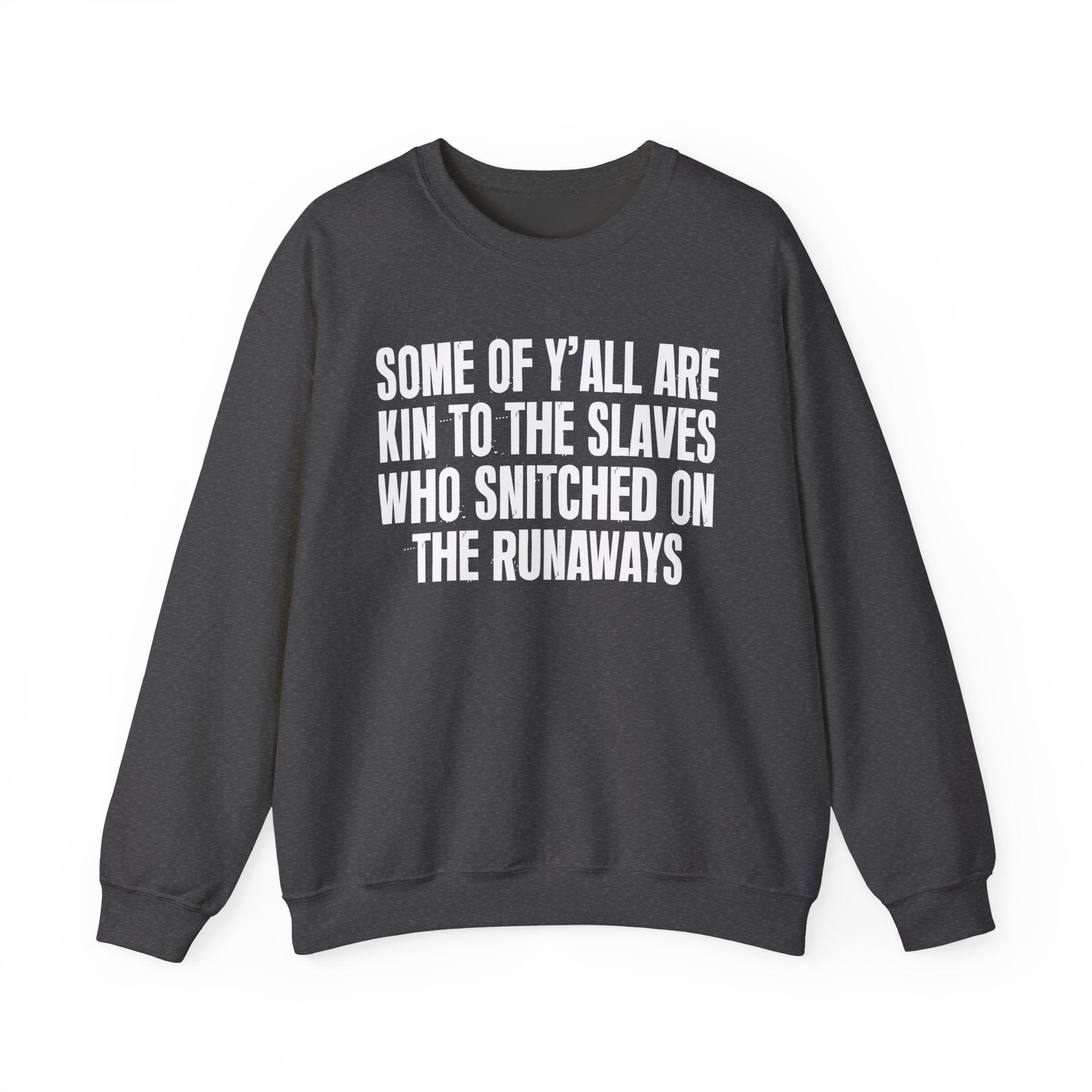 Some Of Yall Are Kin To The Slaves Who Snitched The Runaways  — Humorous Quote Sweatshirt