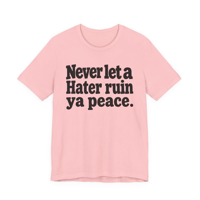 Never Let A Hater Ruin Ya Peace－Mental Health Mindset T-shirt