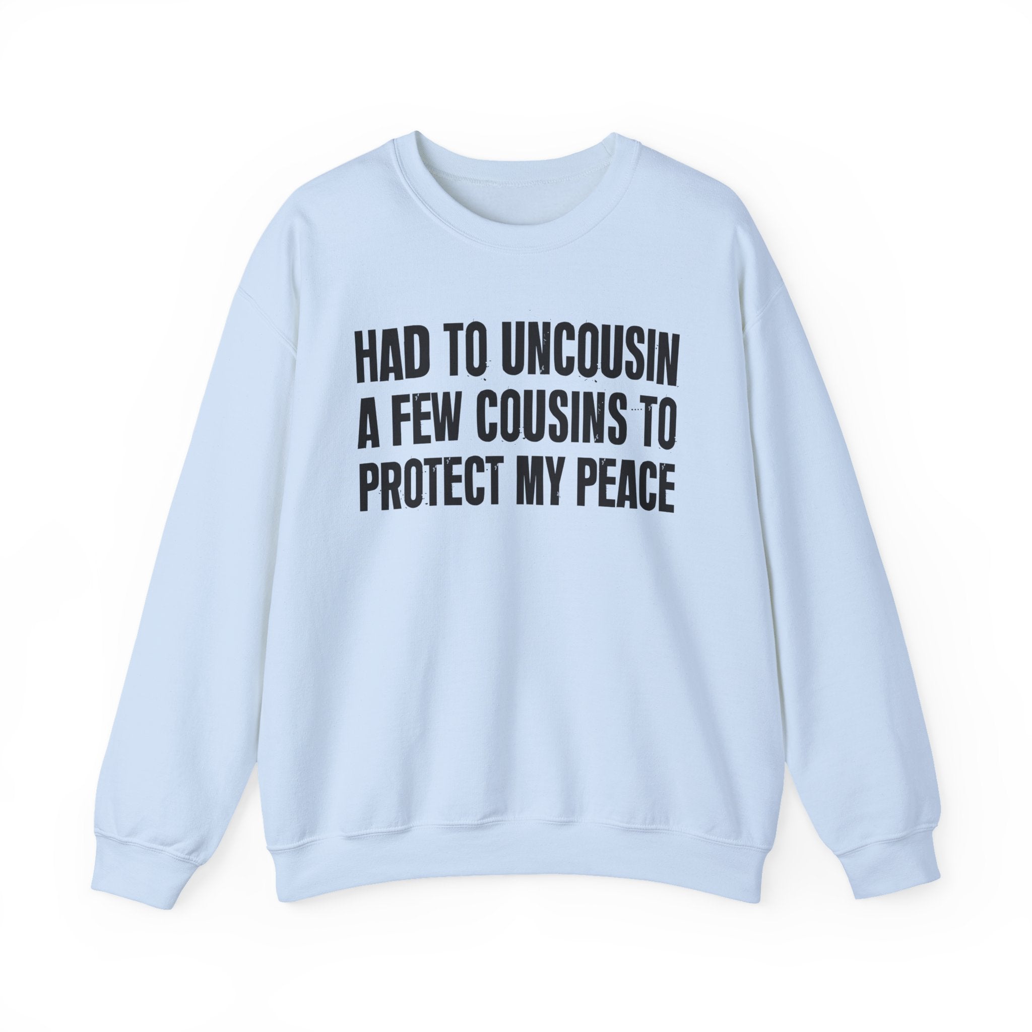 Had To Uncousin A Few Cousins To Protect My Peace -  Sweatshirt
