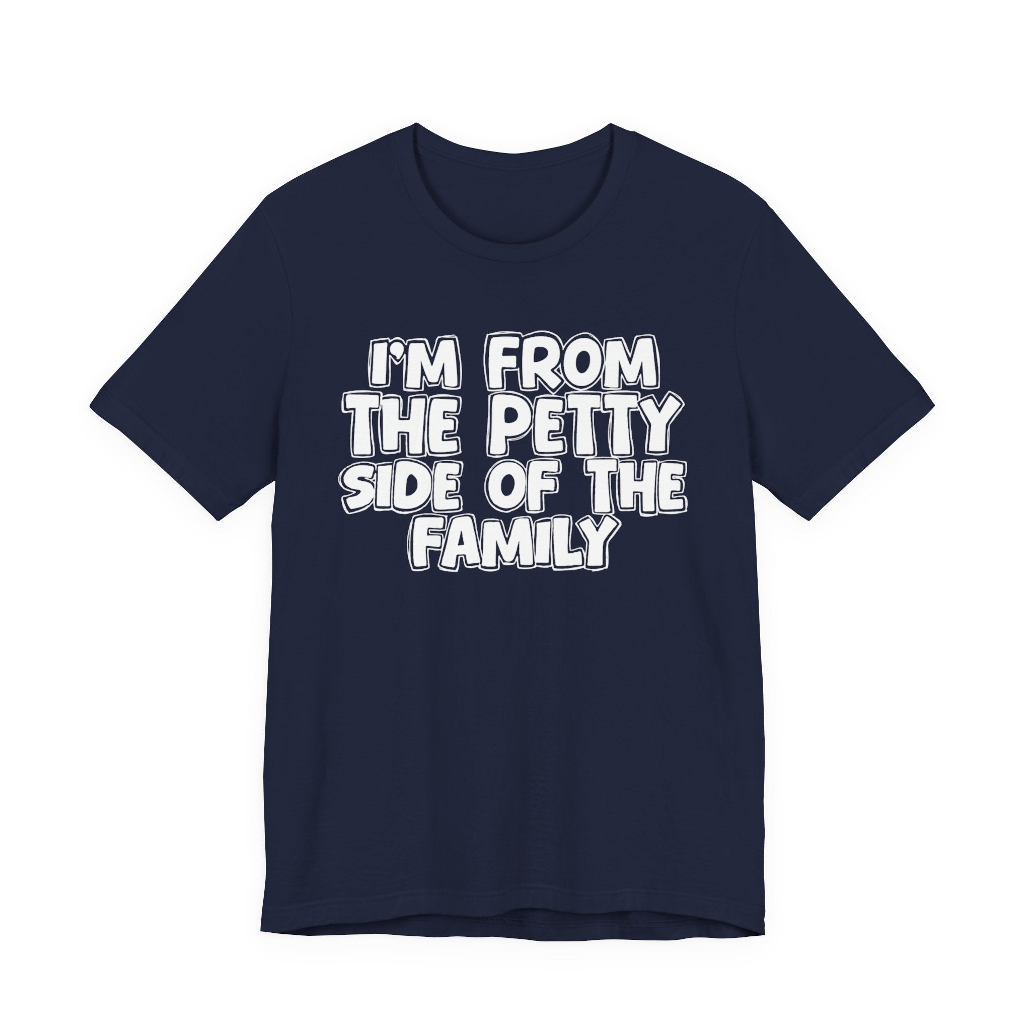 I'm From the Petty Side of the Family — Humorous Family Pride T-Shirt