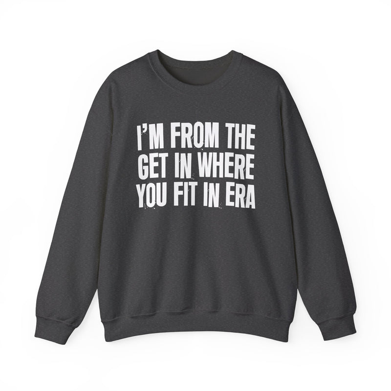 I'm From The Get In Where You Fit In Era — Funny Growing Up Sweatshirt