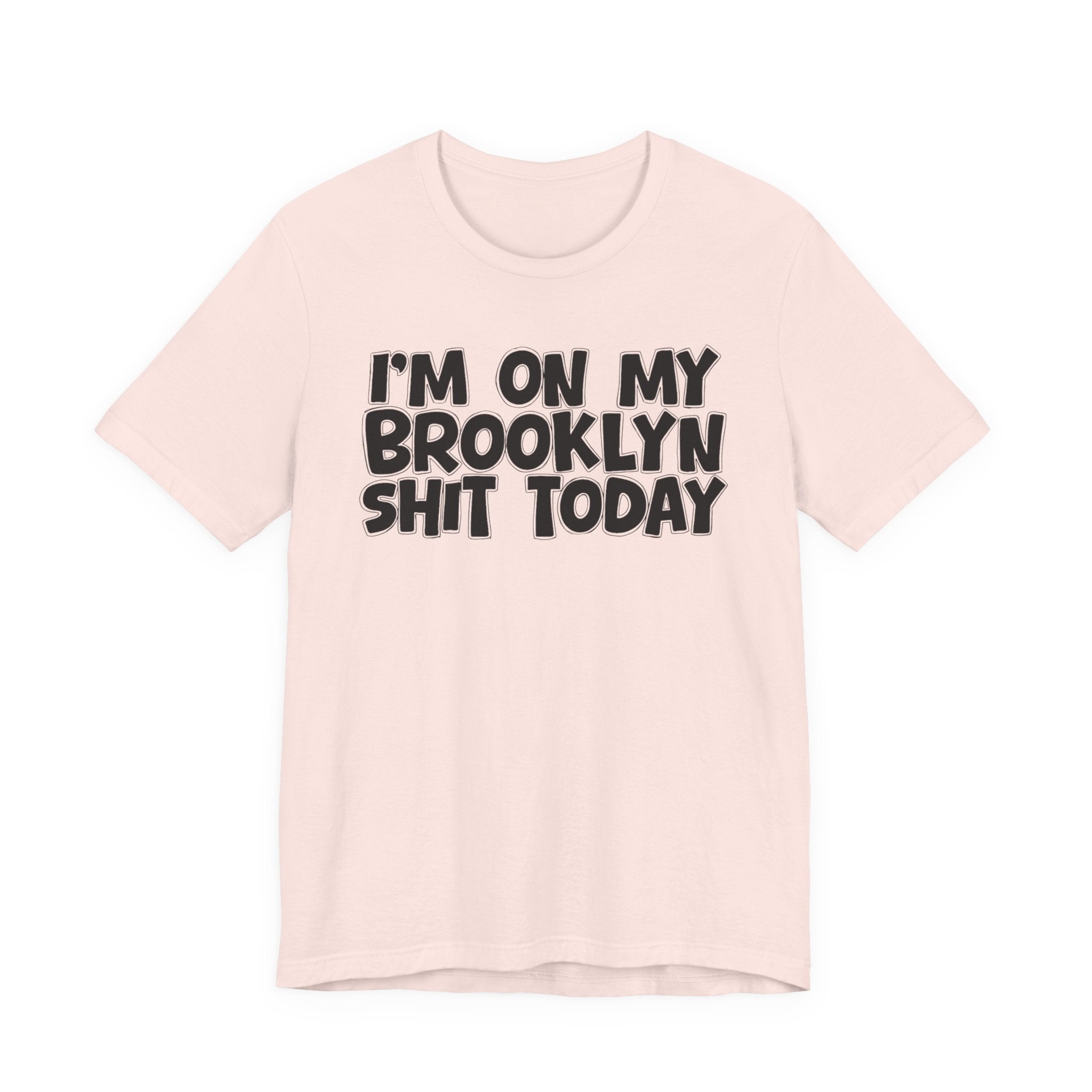 I'm On My Brooklyn Shit Today - City State Pride T-Shirt
