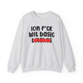 ION (I Don't) FUCK WIT BASIC BITCHES - Bold Sarcastic Sweatshirt