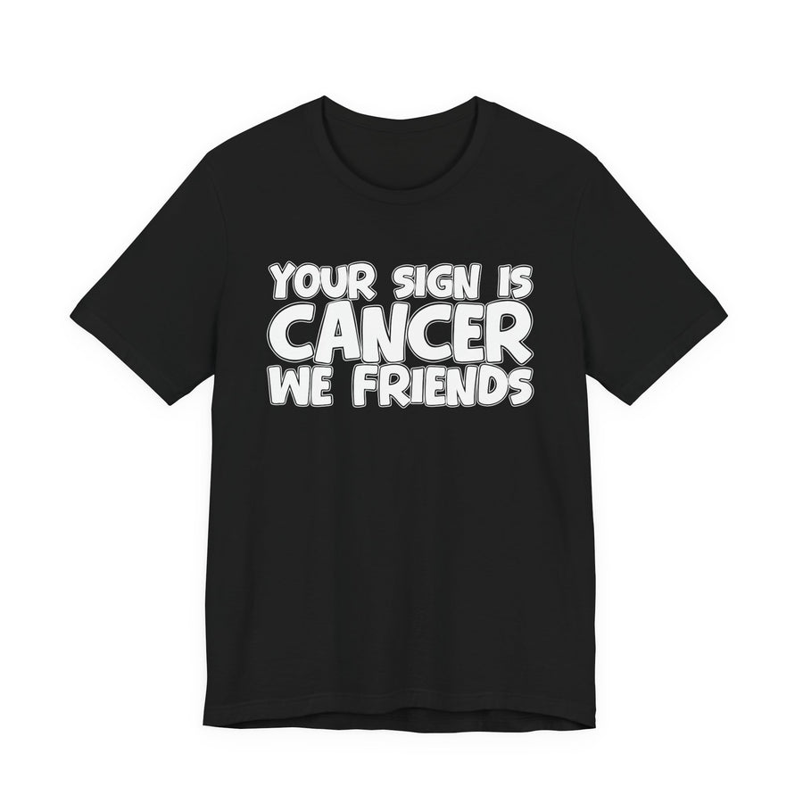 Black t-shirt with white hand-lettered YOUR SIGN IS CANCER WE FRIENDS print, front flat-lay view