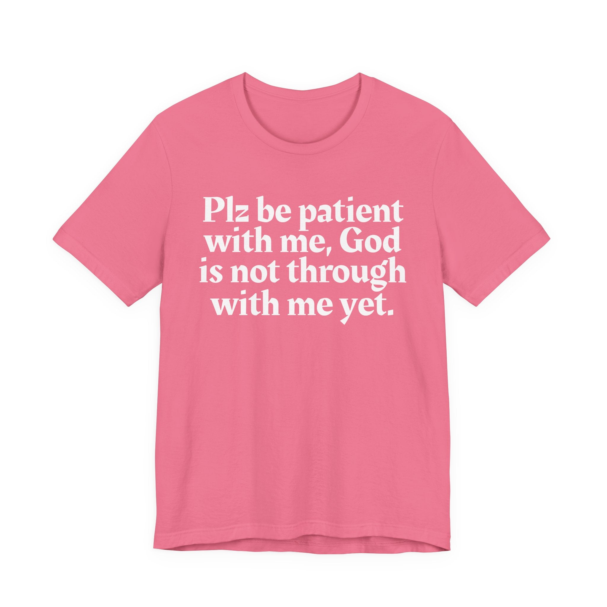 Plz be patient with me, God is not through with me yet. — Christian T-Shirt