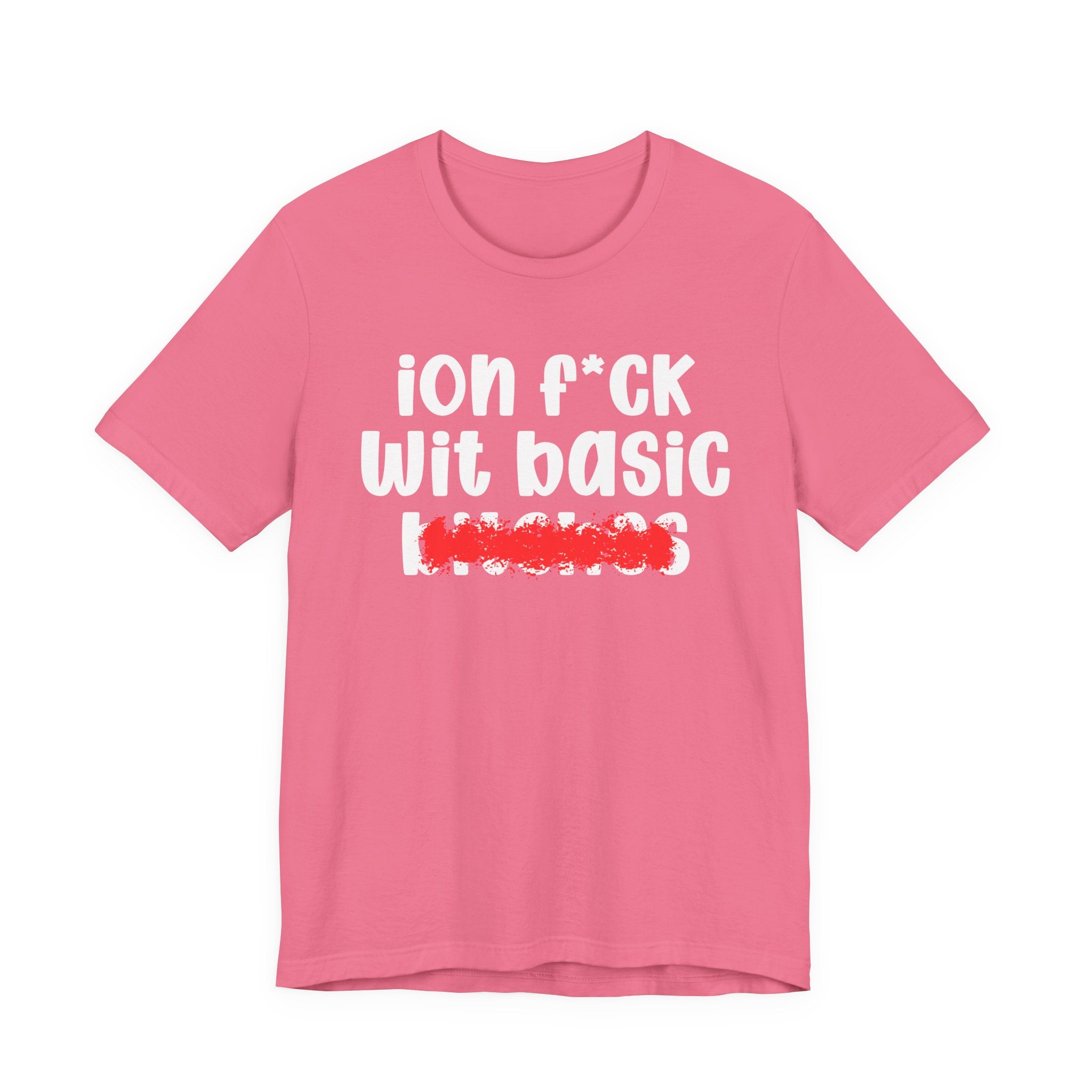 ION (I Don't) FUCK WIT BASIC BITCHES — Bold Sarcastic Graphic T-Shirt