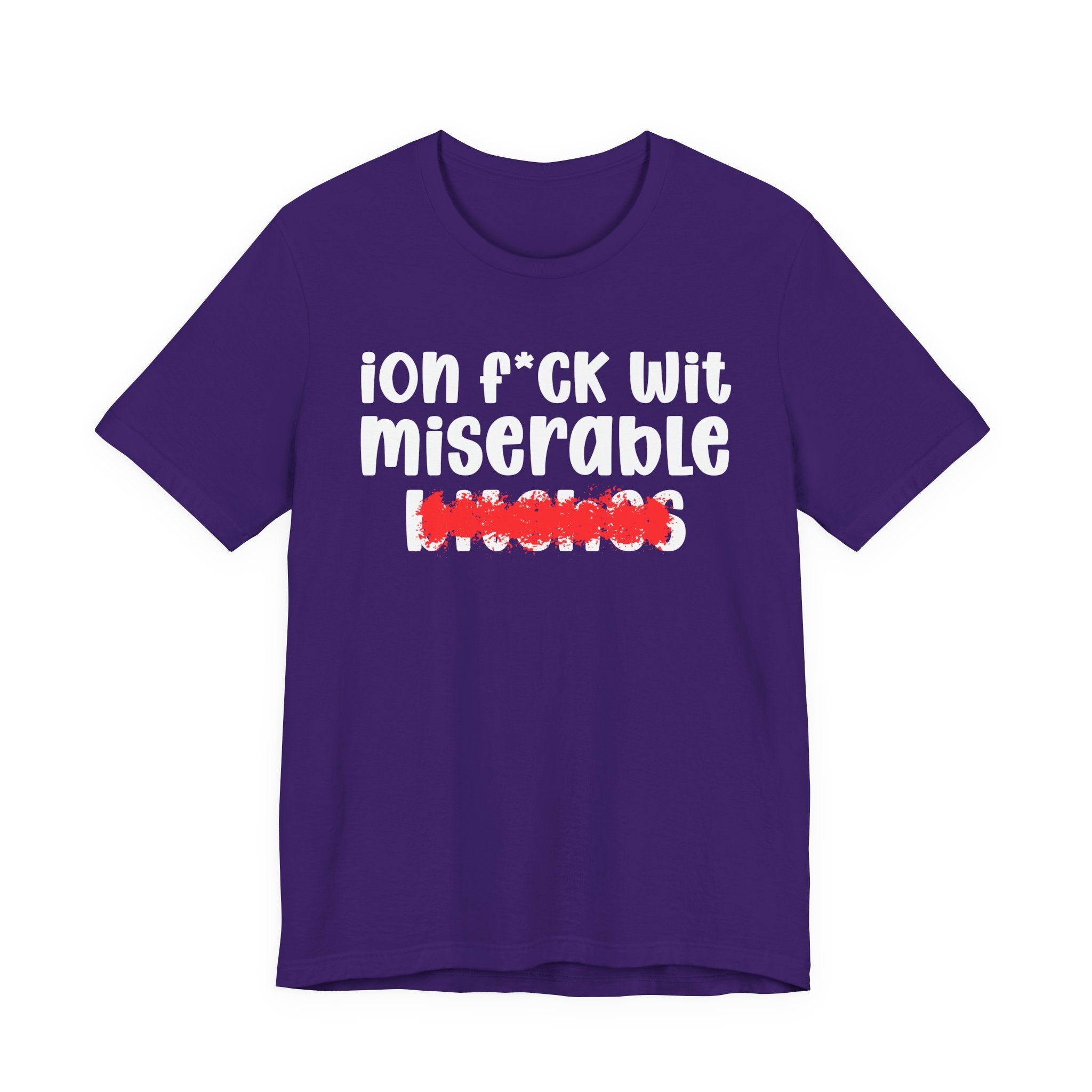 ION (I Don't) FUCK WIT MISERABLE BITCHES — Bold Sarcastic Graphic T-Shirt