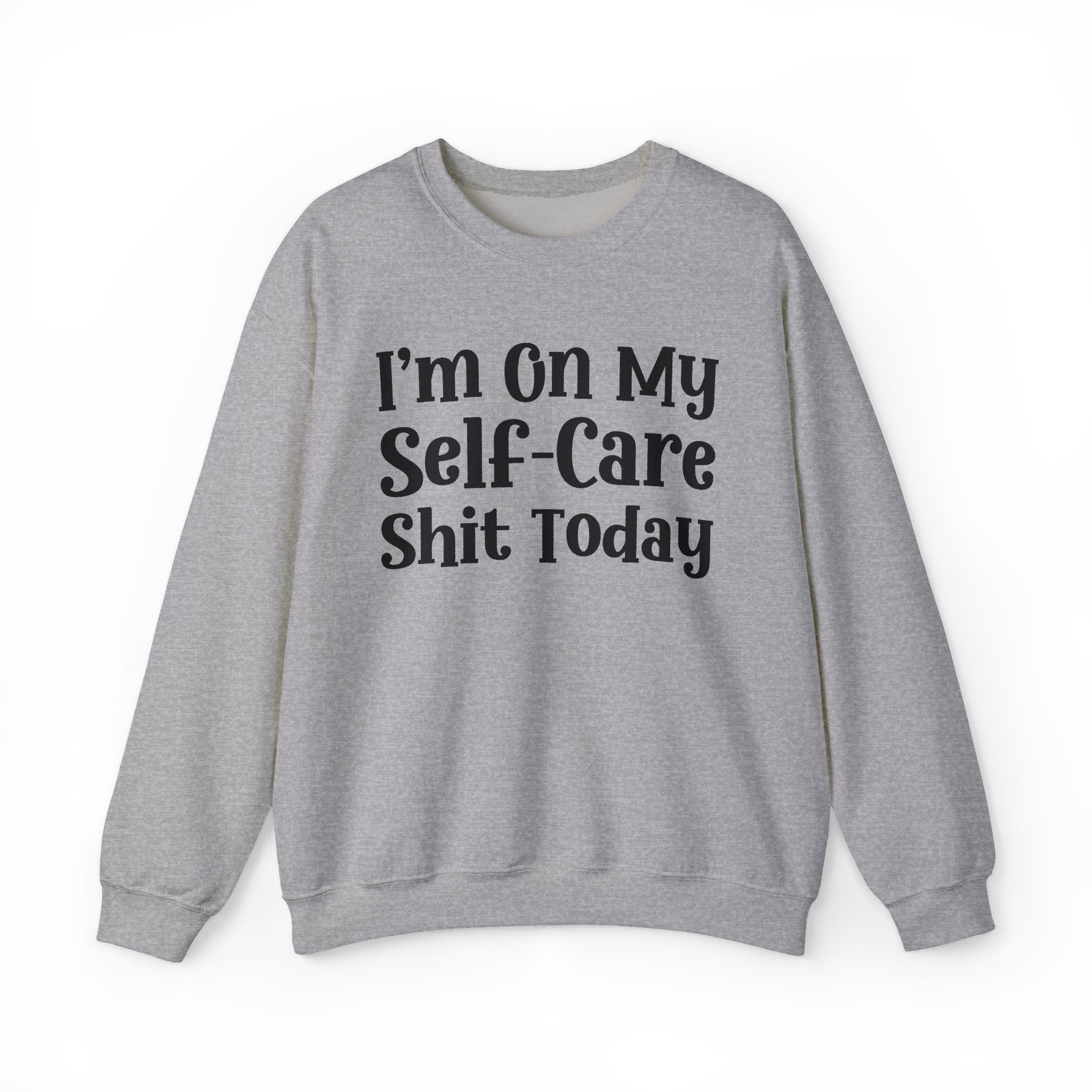 I'm On My Self Care Shit Today — Sweatshirt