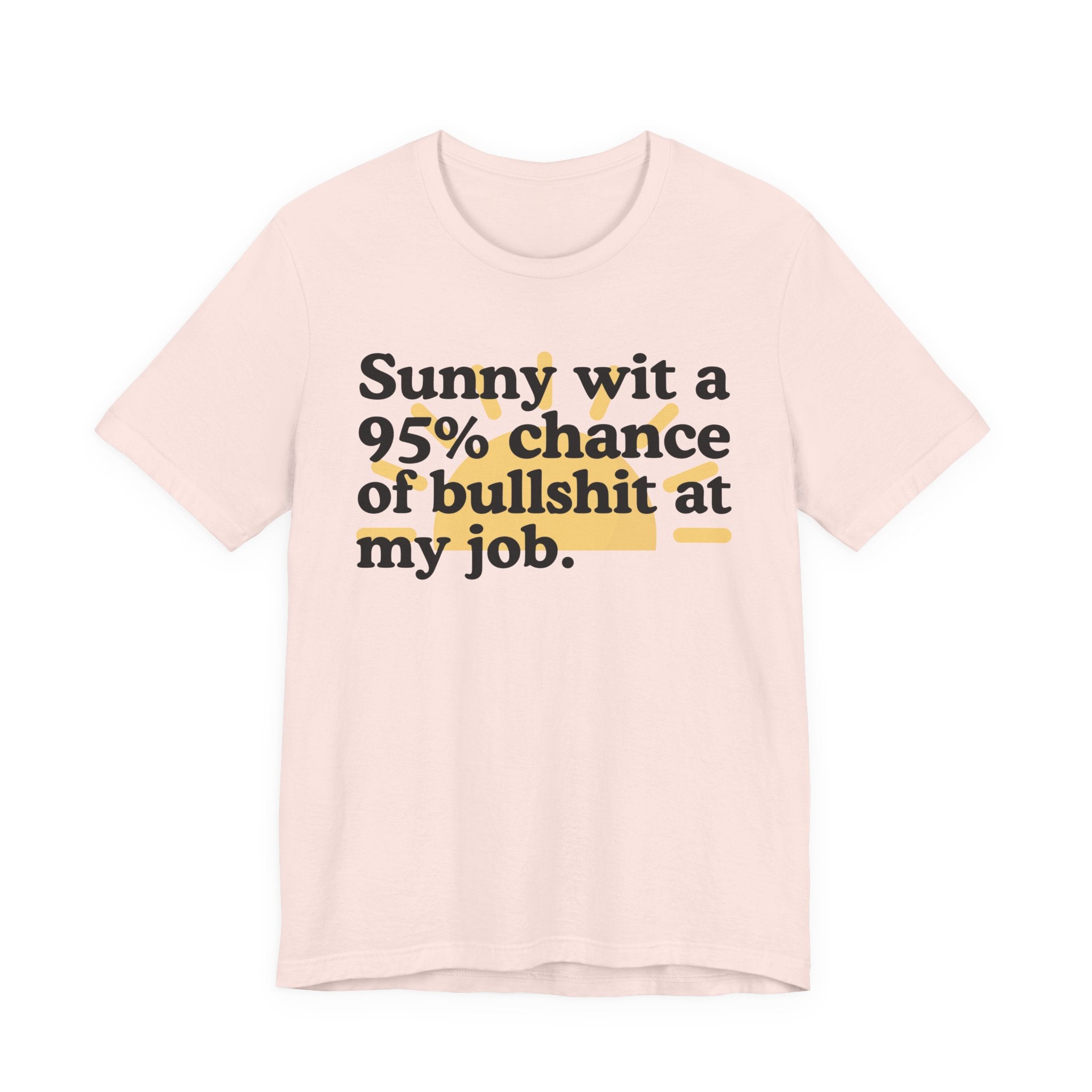Sunny Wit A 95% Chance Of Bullshit At My Job — Funny Statement T-Shirt