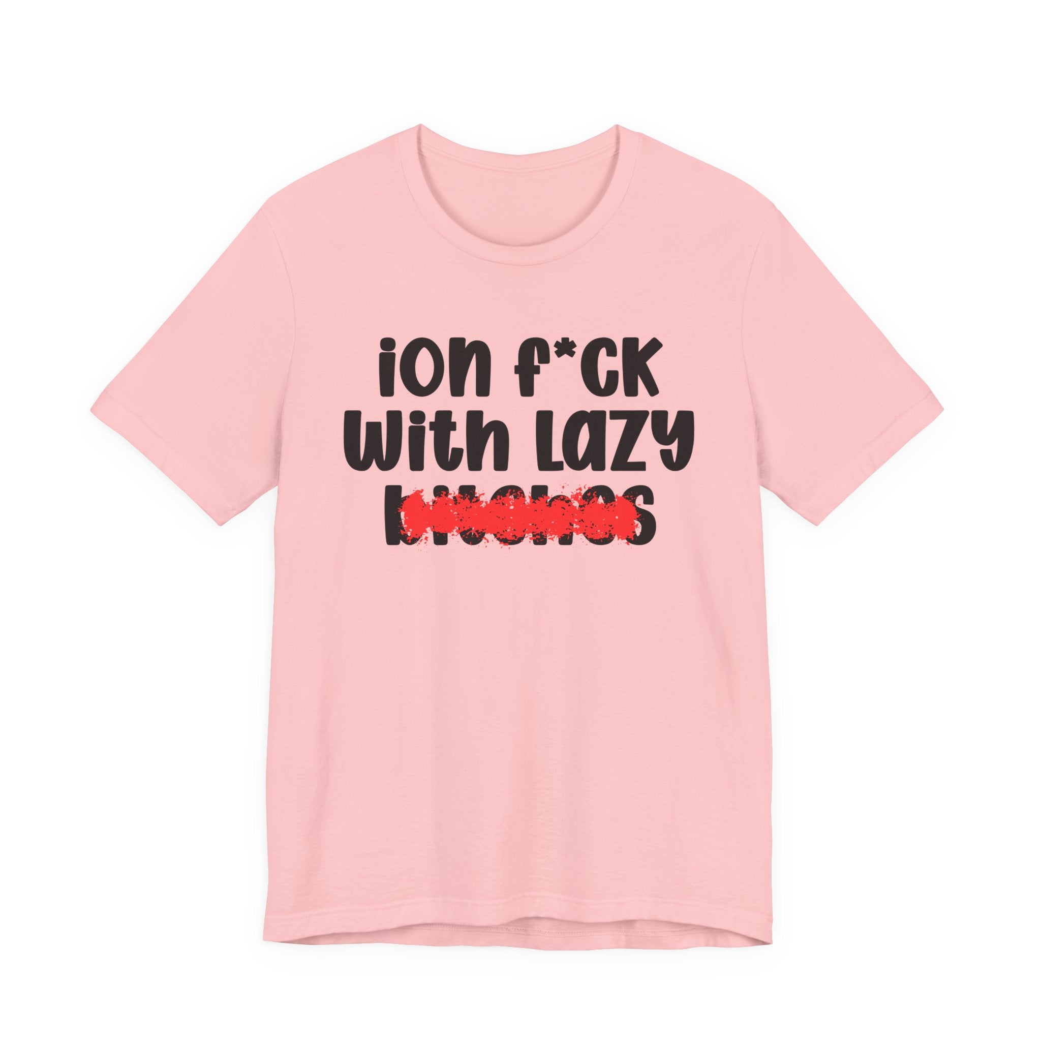 ION (I Don't) FUCK WITH LAZY BITCHES — Bold Sarcastic Graphic T-Shirt