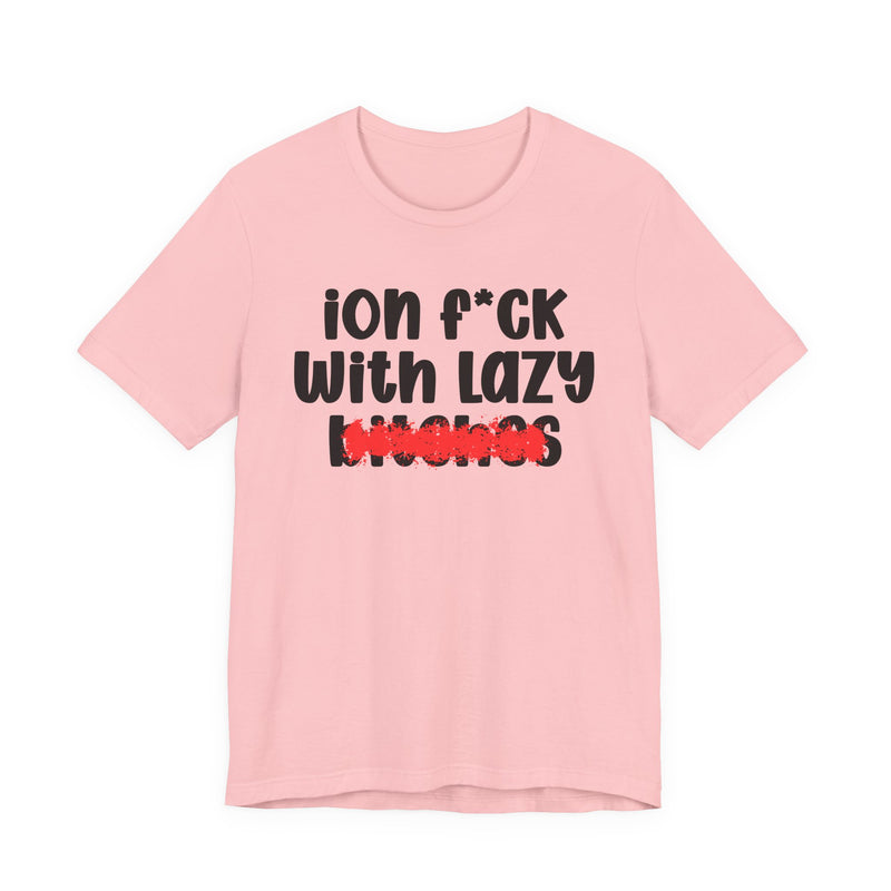 ION (I Don't) FUCK WITH LAZY BITCHES — Bold Sarcastic Graphic T-Shirt