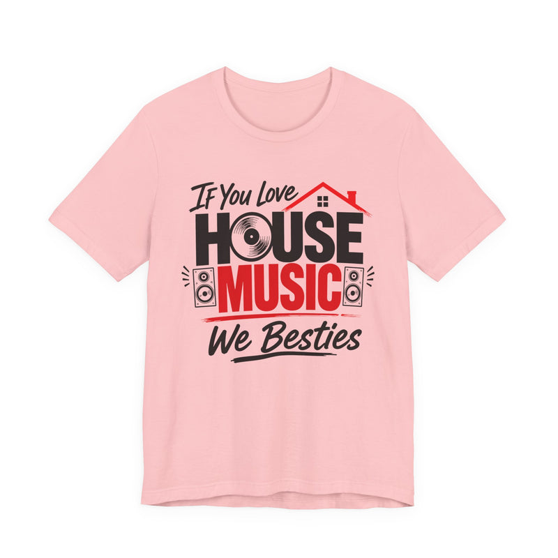 If You Love House Music We Besties － House Music Lovers T-shirt