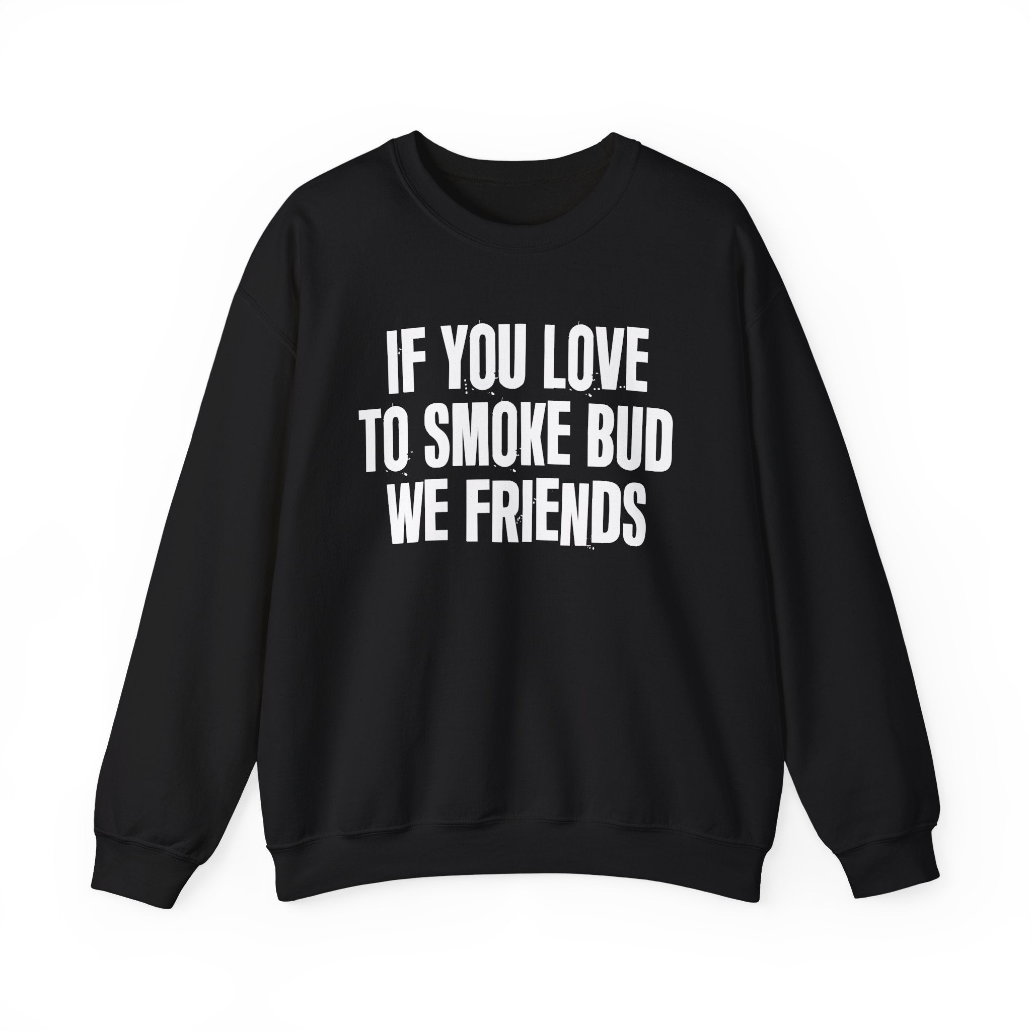 If You Love To Smoke Bud We Friends — Funny Cannabis Lovers Sweatshirt