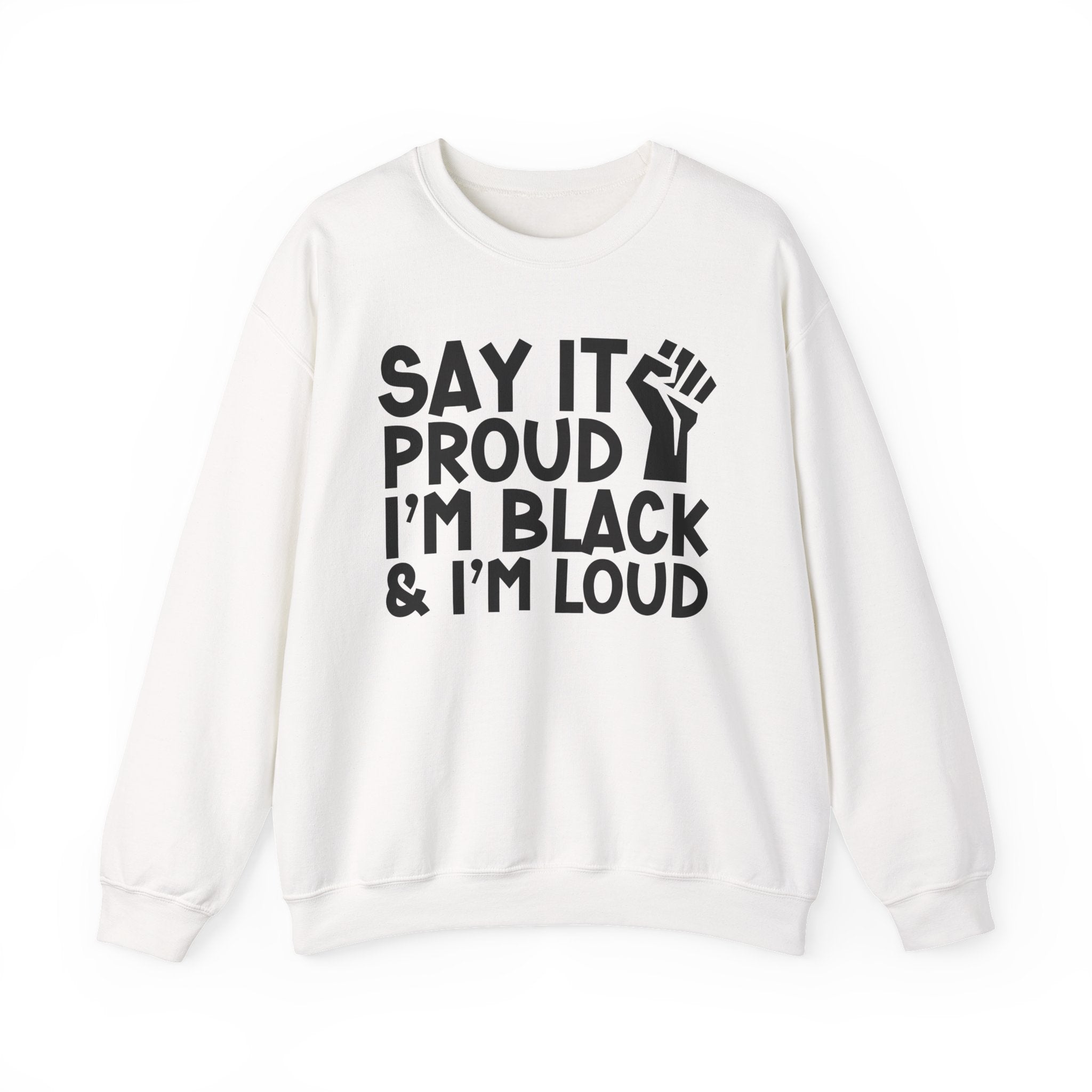 Say It Proud I'm Black & I'm Loud — Sweatshirt