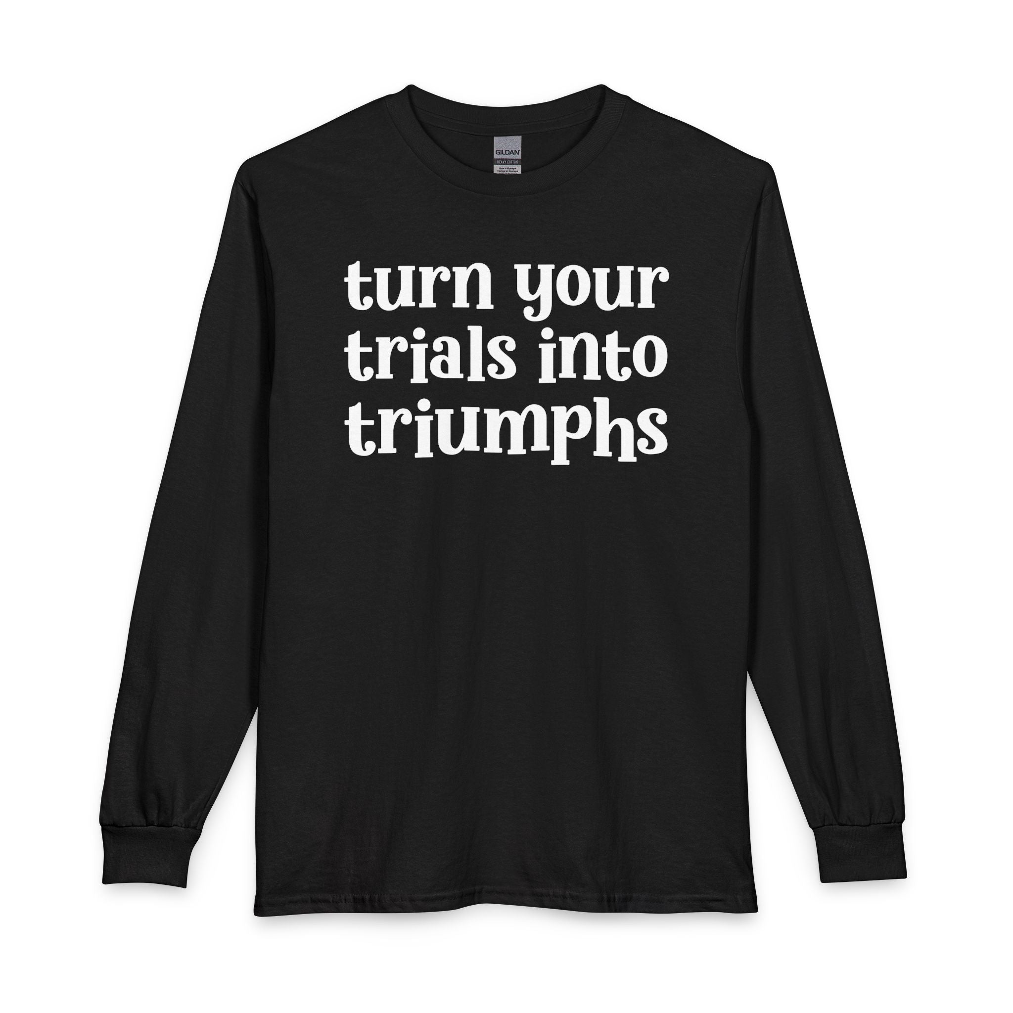 Turn Your Trials Into Triumphs - Inspirational Long Sleeve Tee Shirt