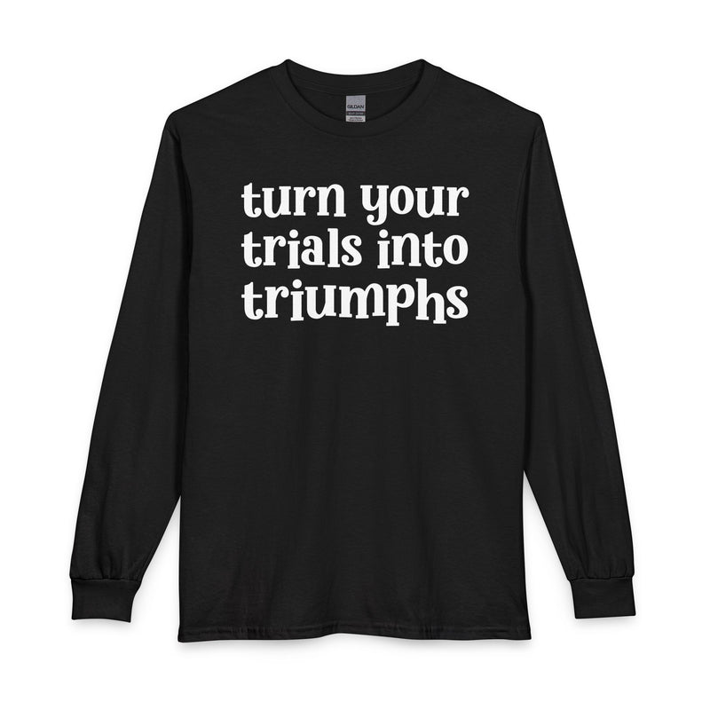 Turn Your Trials Into Triumphs — Inspirational Long Sleeve T-Shirt