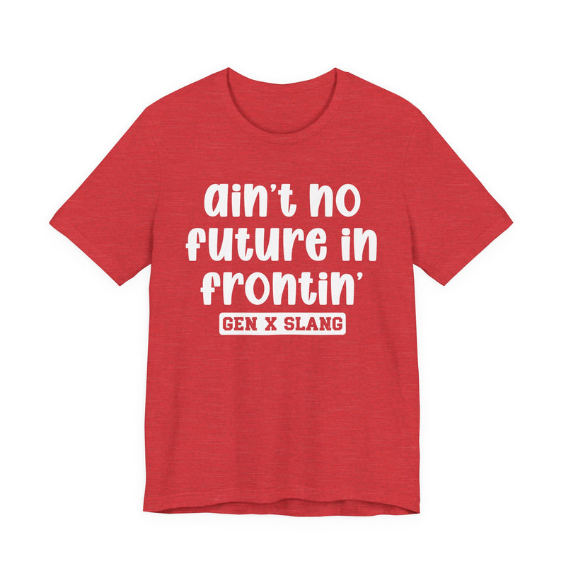 Ain't No Future In Frontin' — Bold Statement T‑Shirt