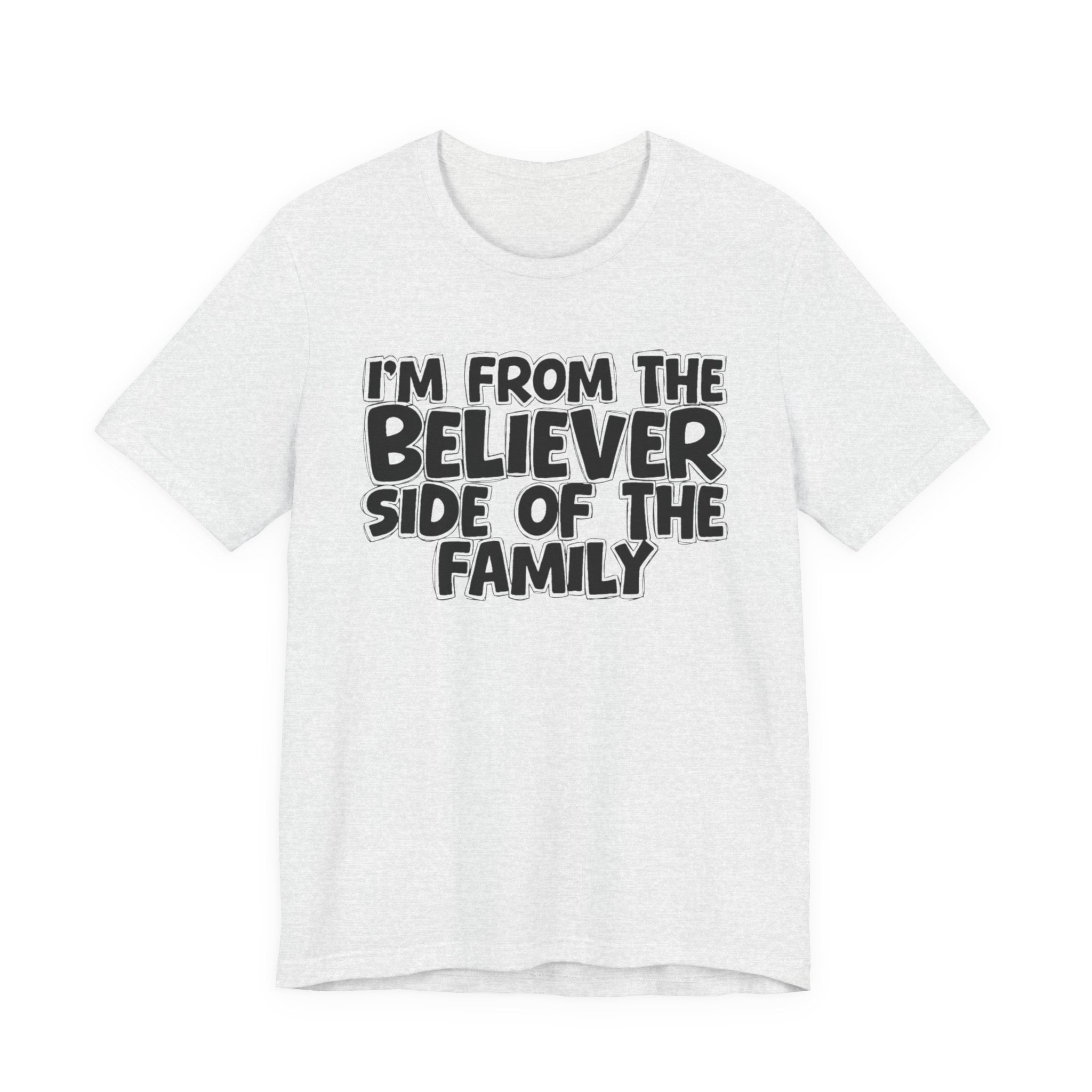 I'm From the Believer Side of the Family - Funny Family Statement Tee