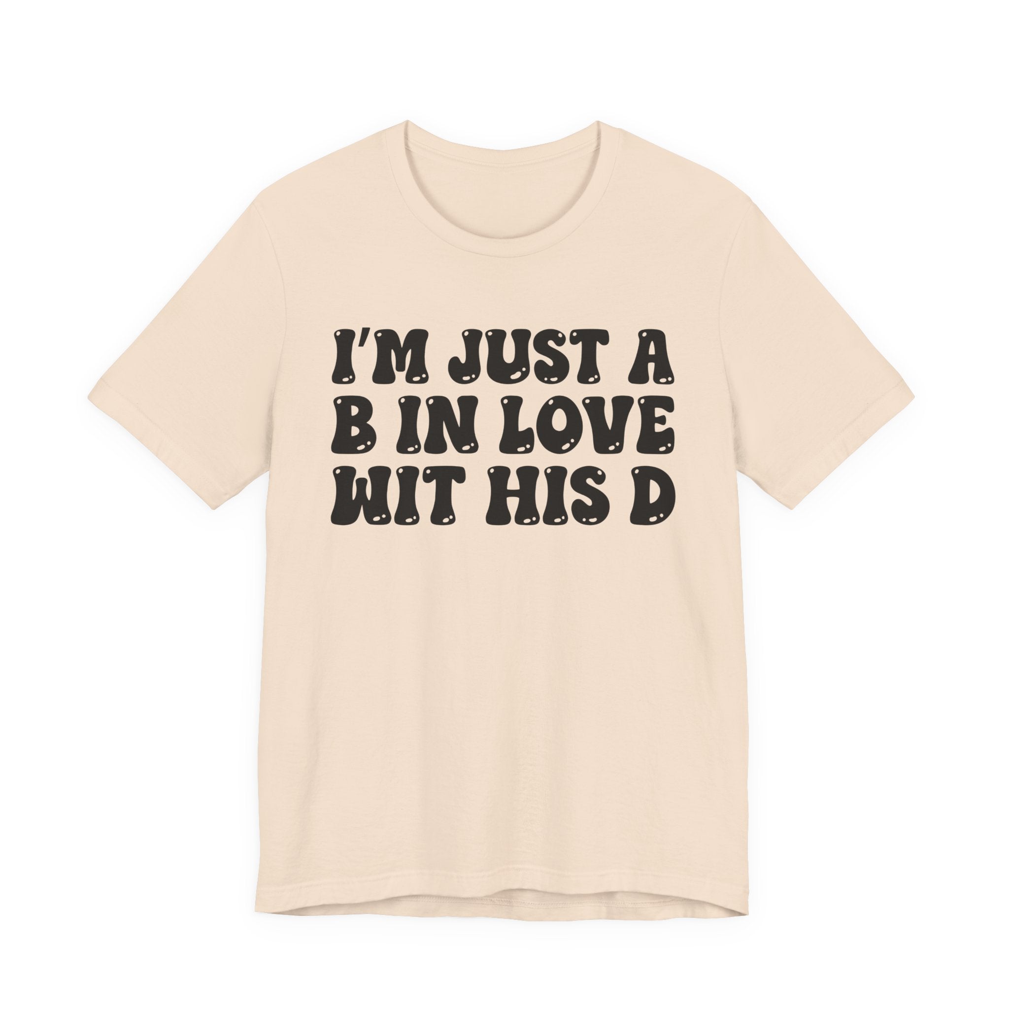 I'm Just A B In Love Wit His D - T-Shirt