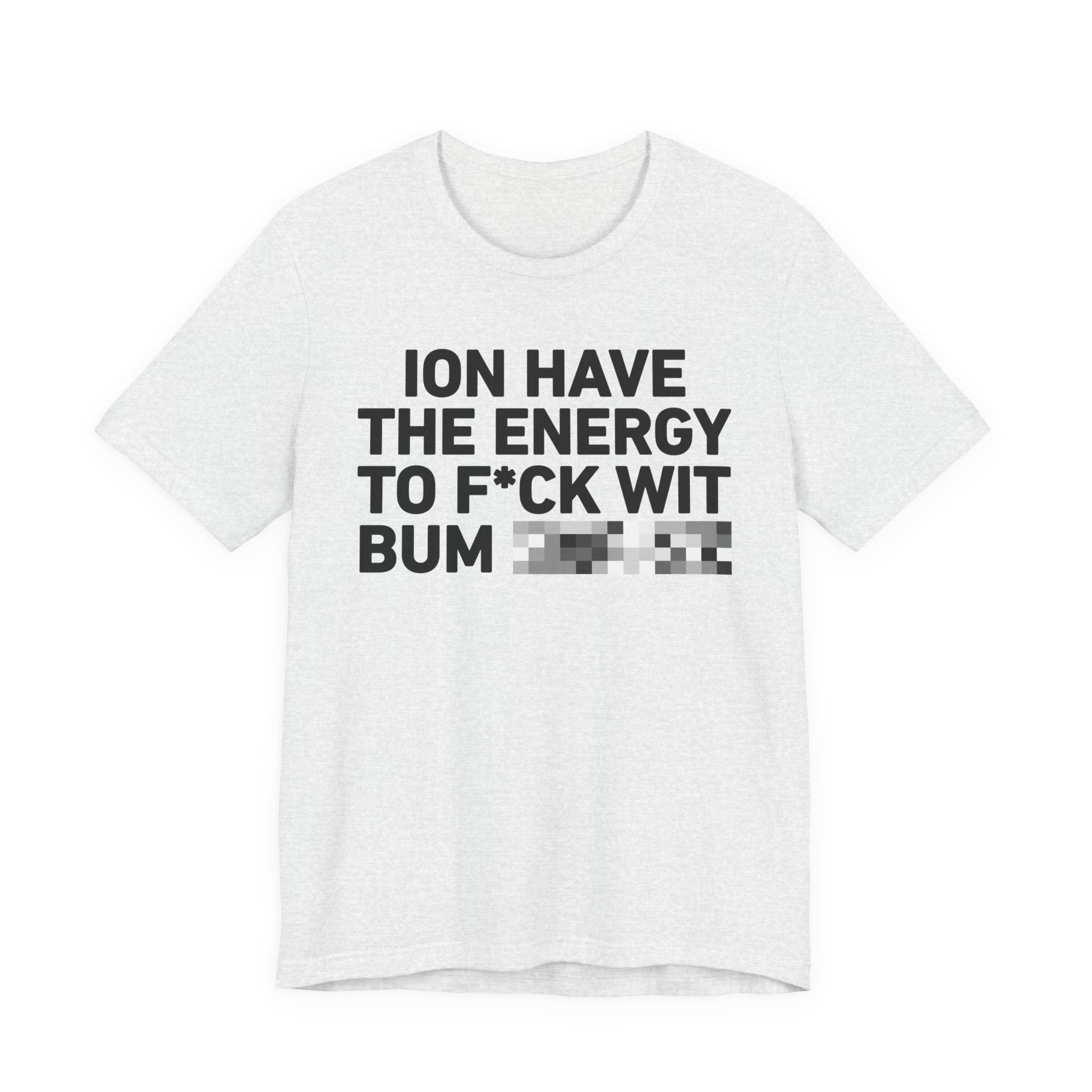 I Don’t Have the Energy to Fuck Wit Bum (Bitches/Niggas) - Funny Energy Statement T-Shirt
