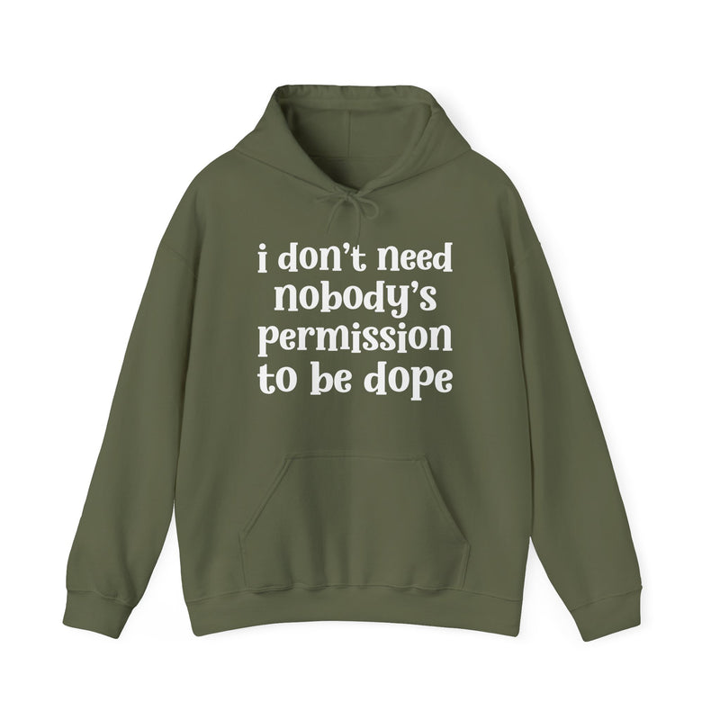 Military Green hoodie with white bold block lettering reading I DON'T NEED NOBODY'S PERMISSION TO BE DOPE, front flat-lay view.