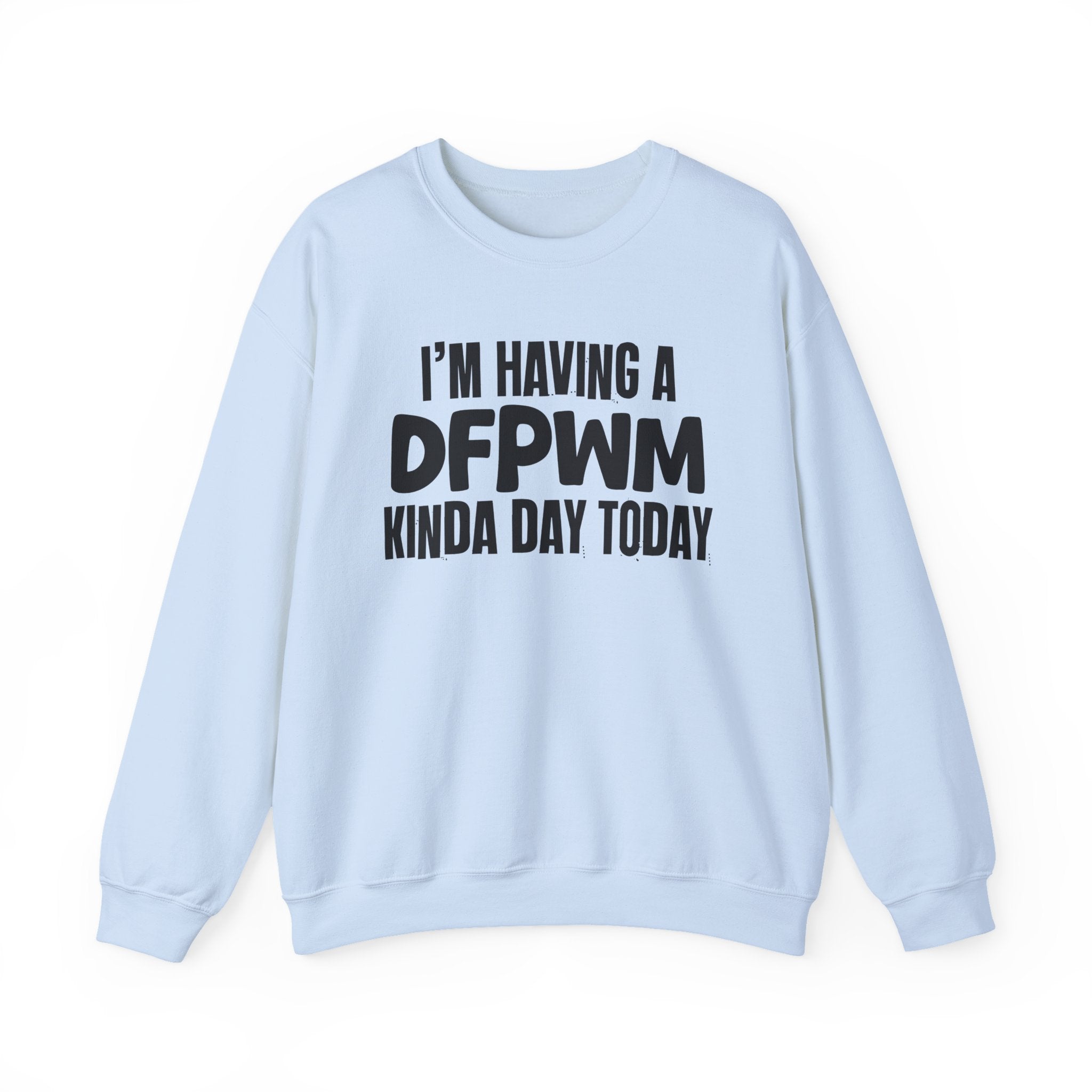I’m Having a Dfpwm Kinda Day Today - Funny Mood Sweatshirt