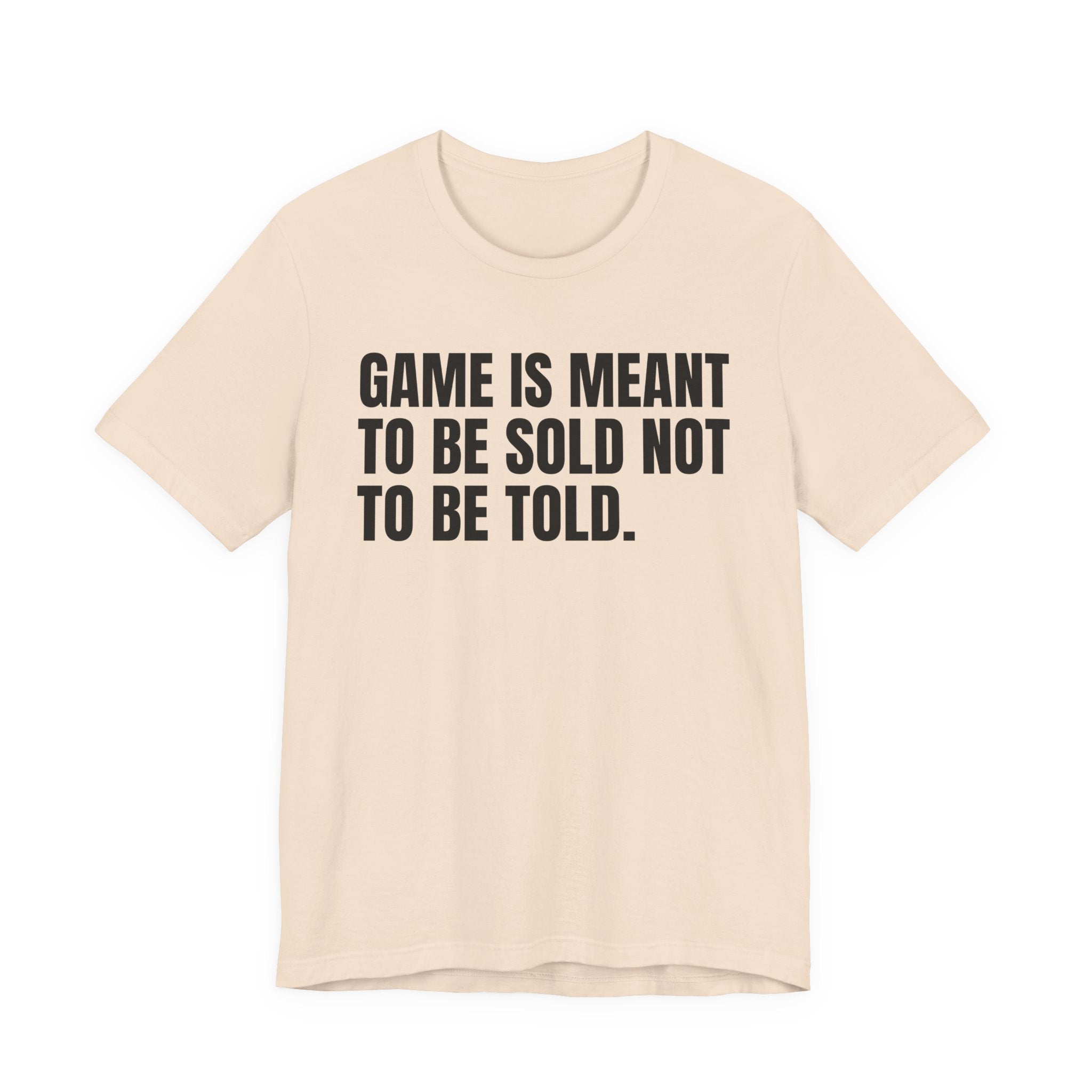 Game Is Meant To Be Sold Not To Be Told— Humorous Growing Up Graphic T-Shirt