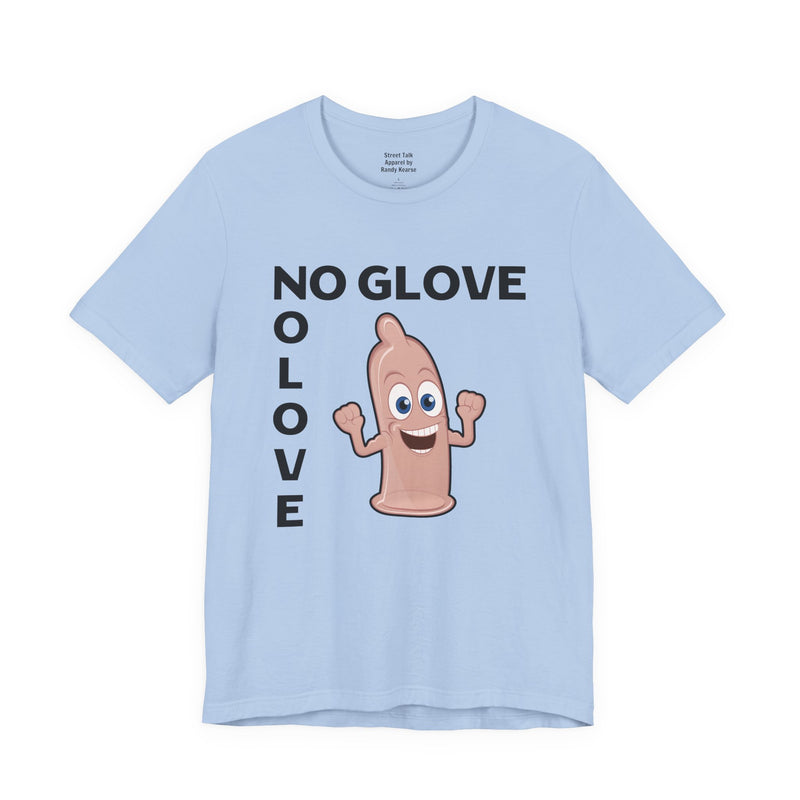 No Glove No Love — T-Shirt alternate view 8: NO GLOVE NO LOVE in bold statement lettering. Street Talk Designs humor statement apparel.