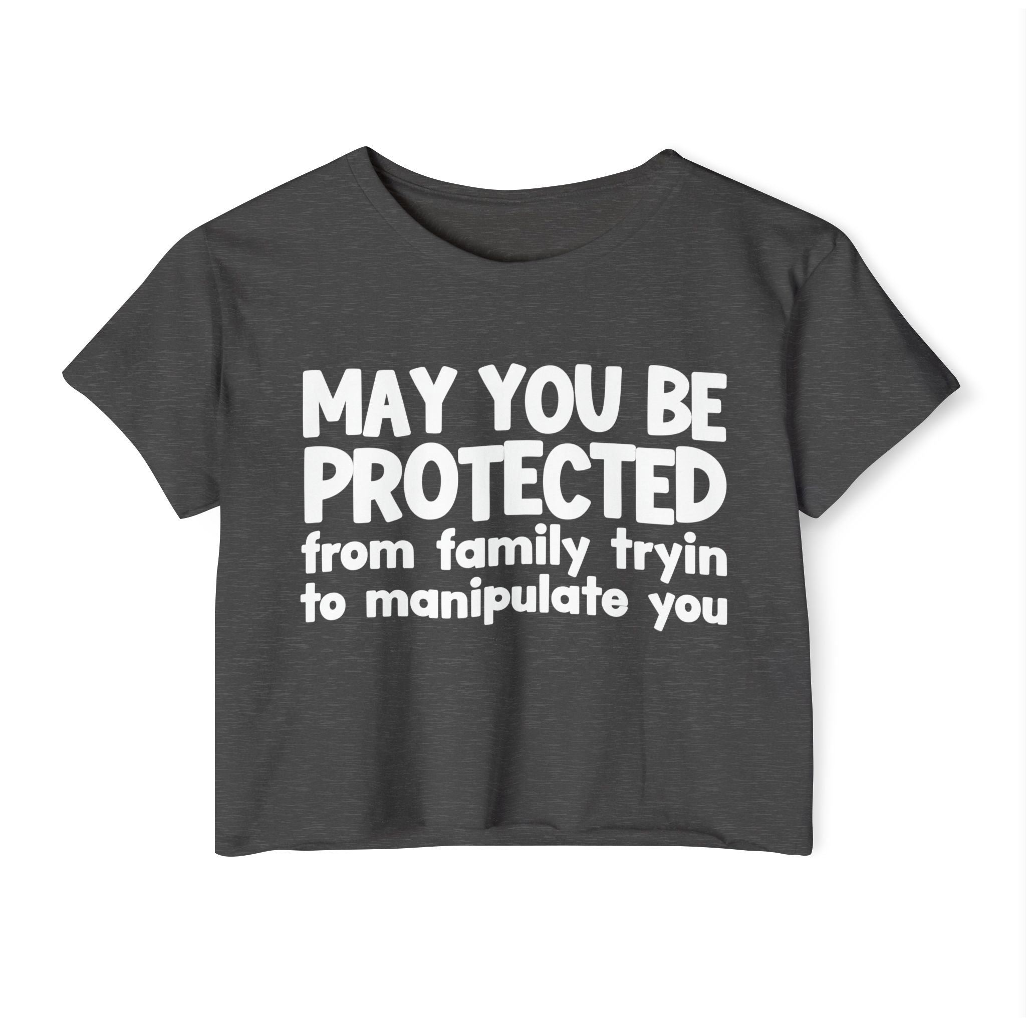 May You Be Protected From Family Tryin To Manipulate You - Inspirational Quote Crop Top